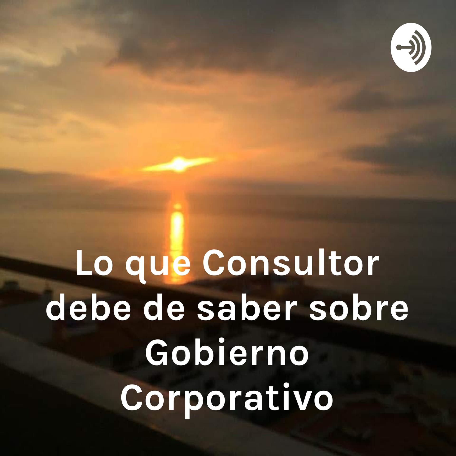 Lo que el Consultor debe de saber sobre Gobierno Corporativo - Podcasts