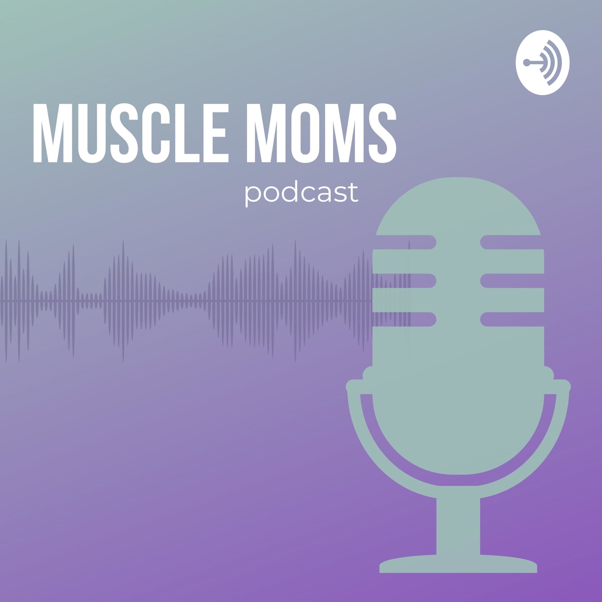 THE MUSCLE MOMS PODCAST - Podcast