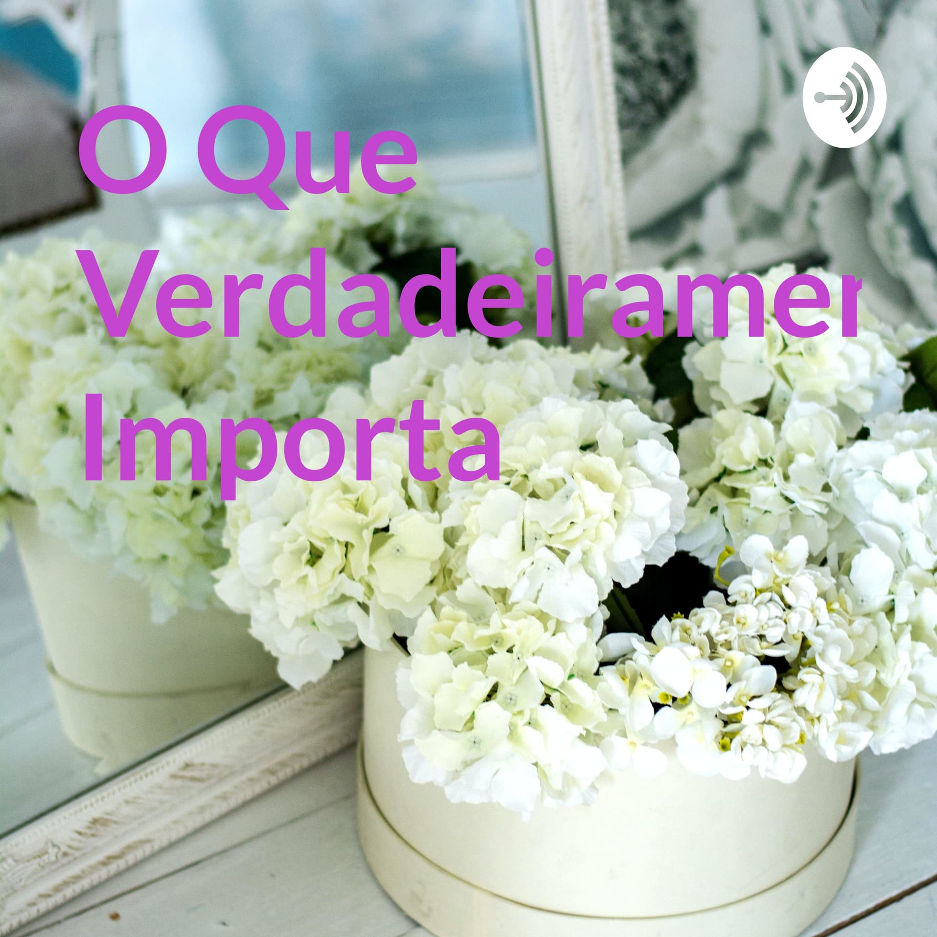 O Que Verdadeiramente Importa - Podcasts
