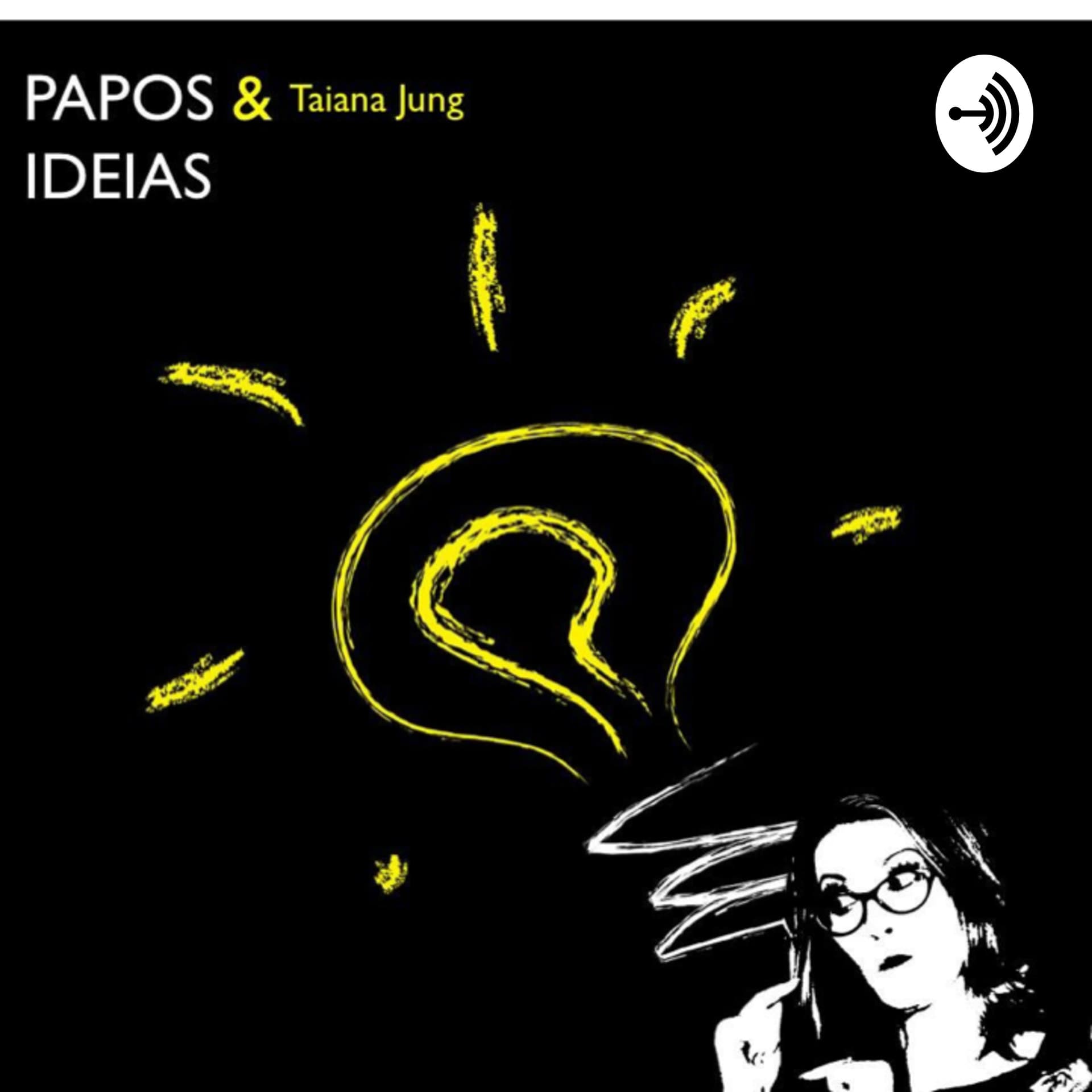 Papos e ideias com Taiana Jung - Podcasts