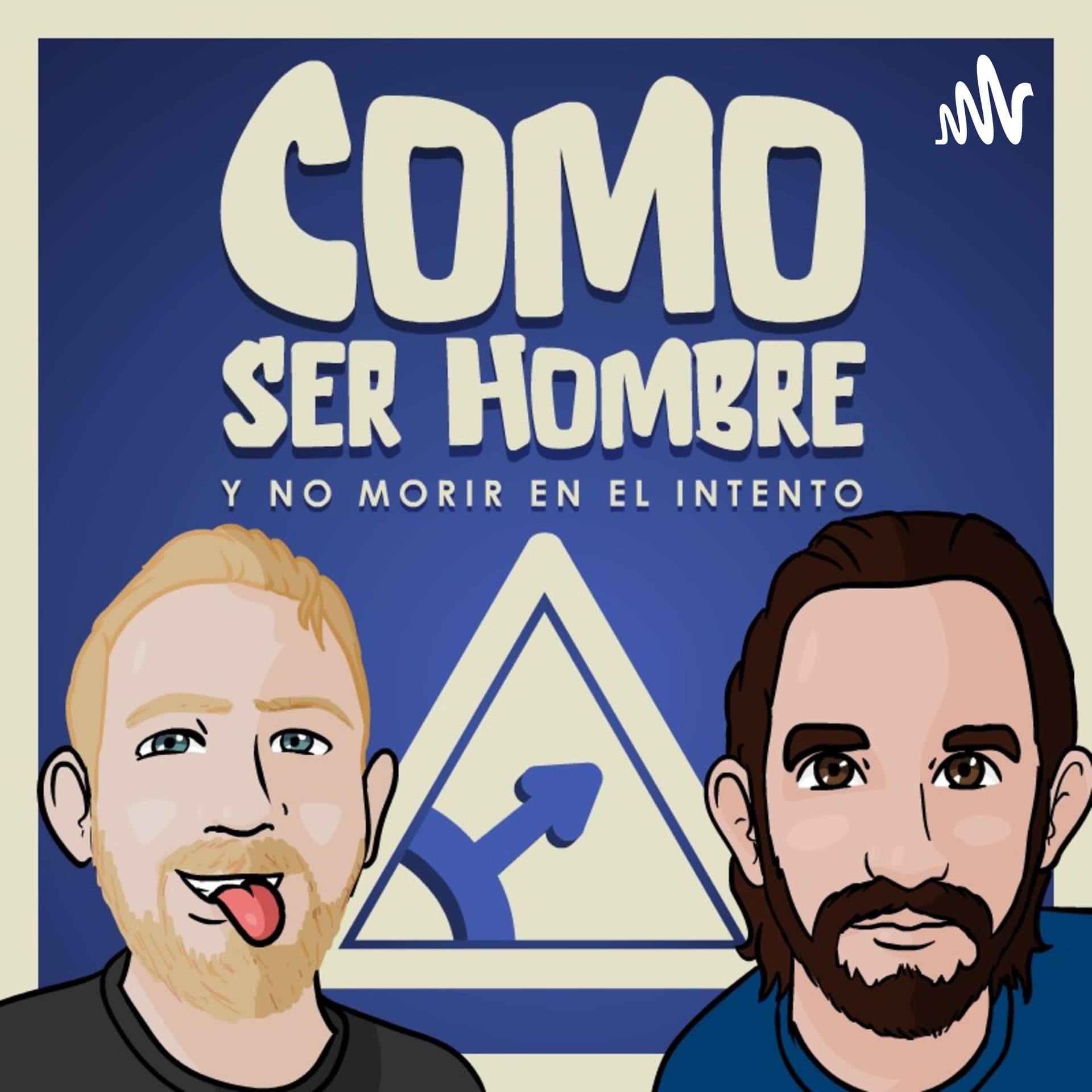 Como Ser Hombre (y no morir en el intento) - Podcasts