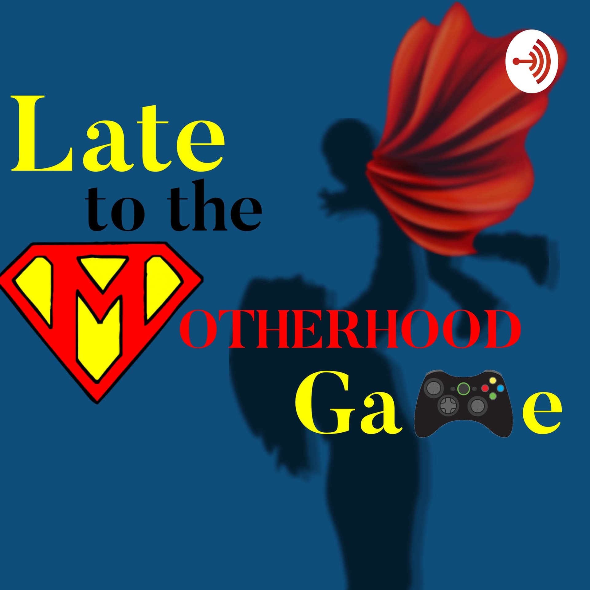 Late To The Motherhood Game - Podcasts