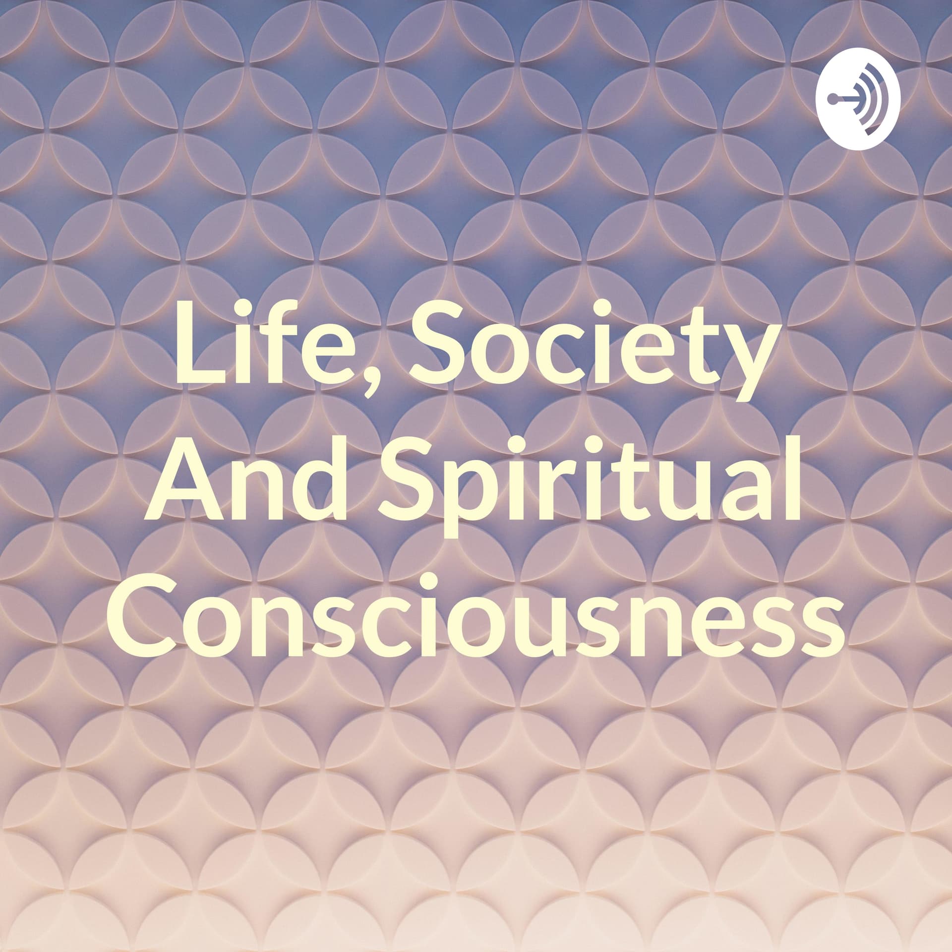 Life, Society And Spiritual Consciousness - Podcast