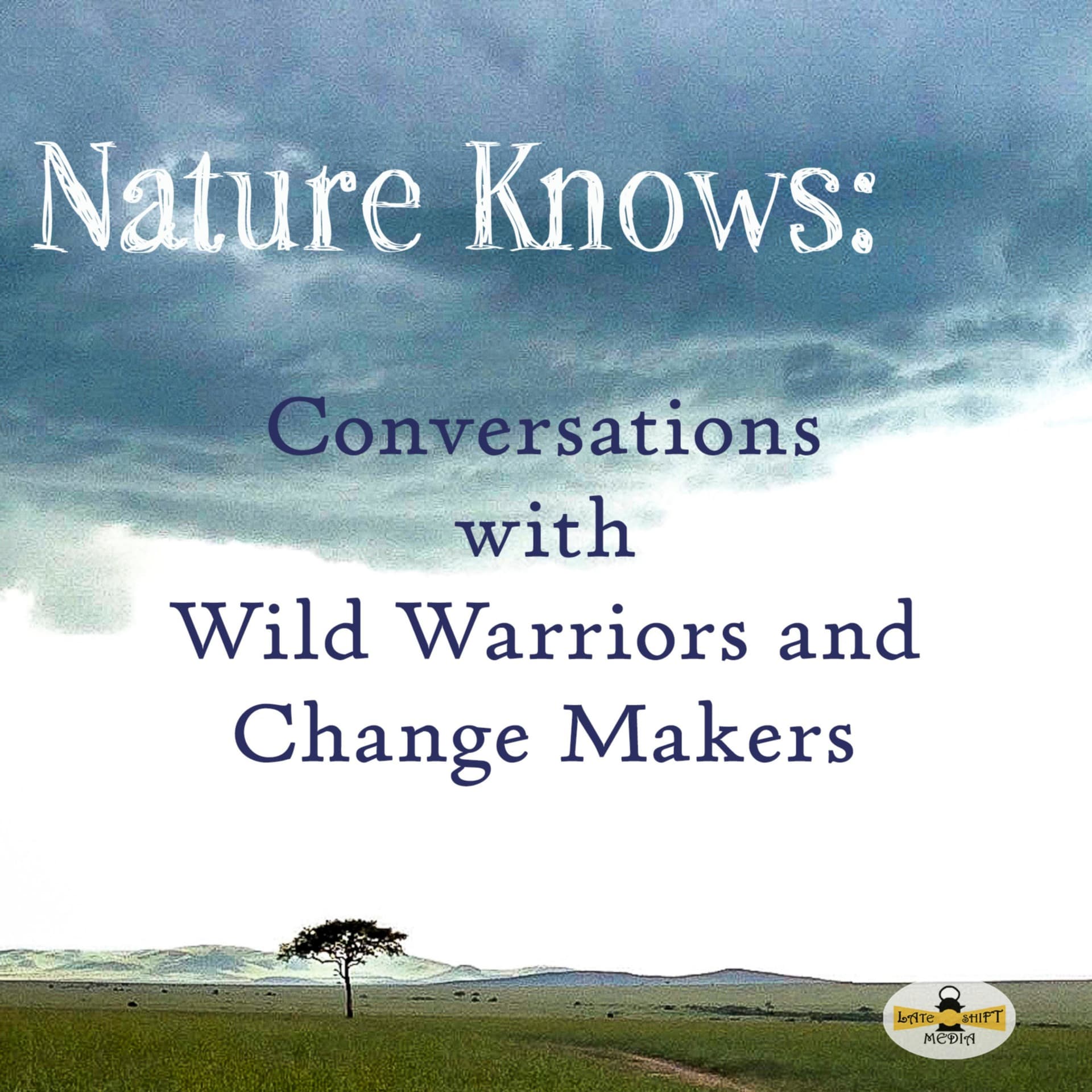 Nature Knows: Conversations with Wild Warriors and Change Makers - Podcasts