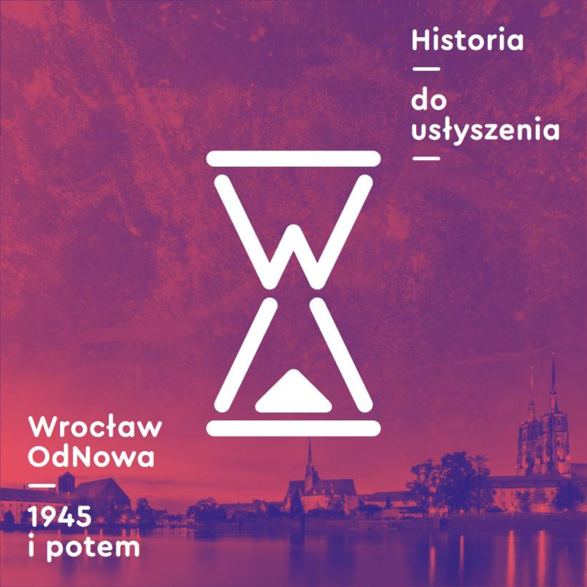 Historia do usłyszenia: Wrocław OdNowa 1945 i potem - Podcast