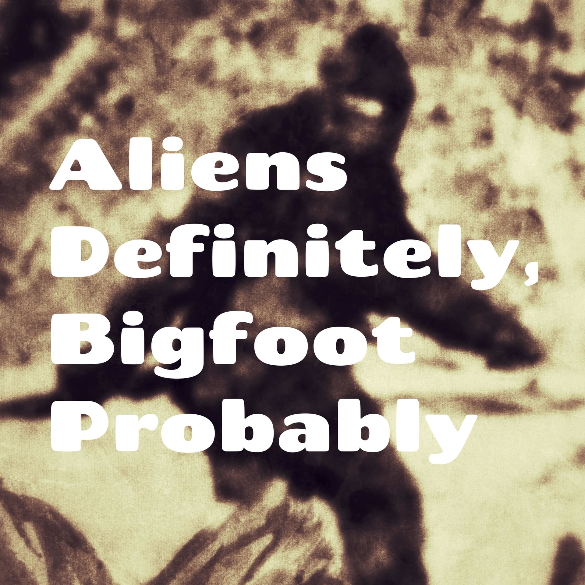 Aliens Definitely, Bigfoot Probably - Podcasts