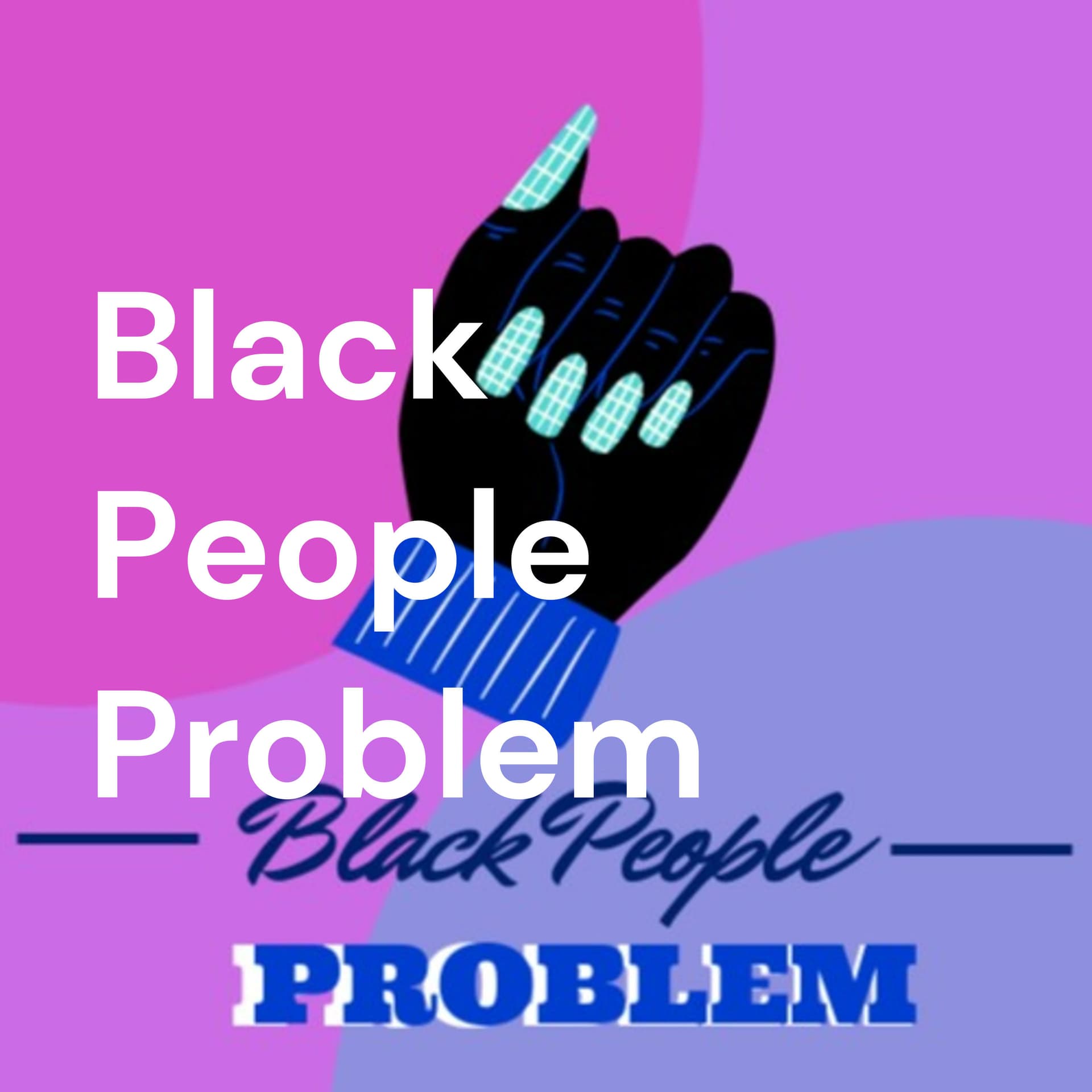 Black People Problem - Podcasts