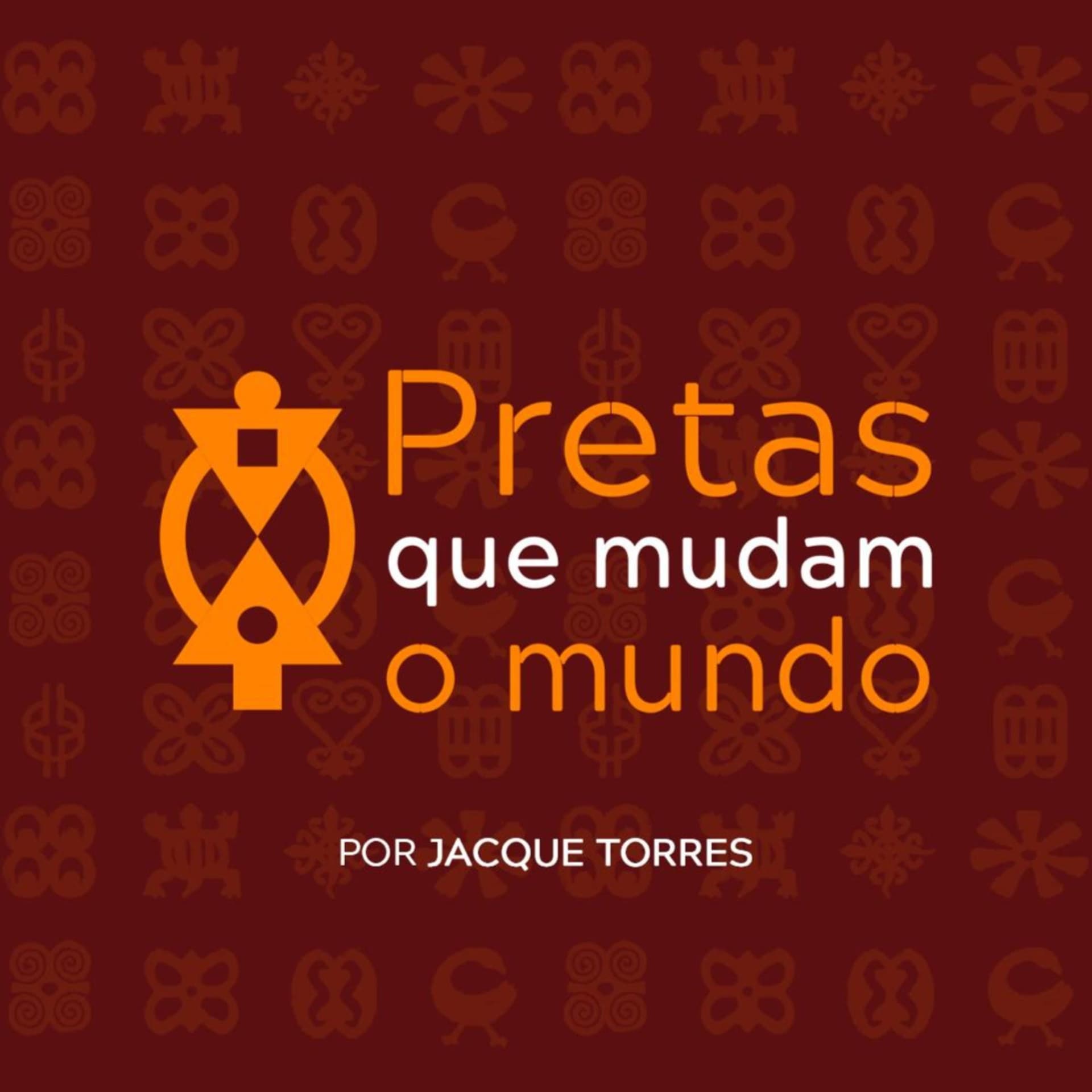 Pretas que Mudam o Mundo com Jacque Torres - Podcasts