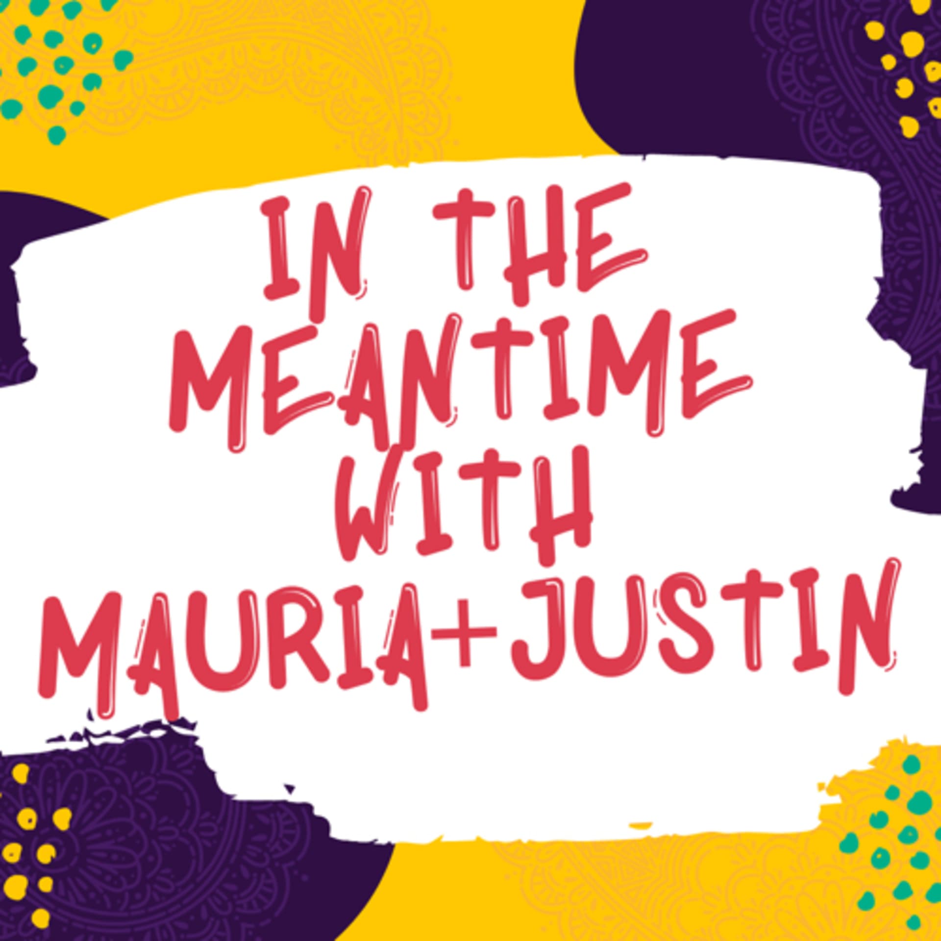 In the Meantime with Mauria and Justin - Podcasts