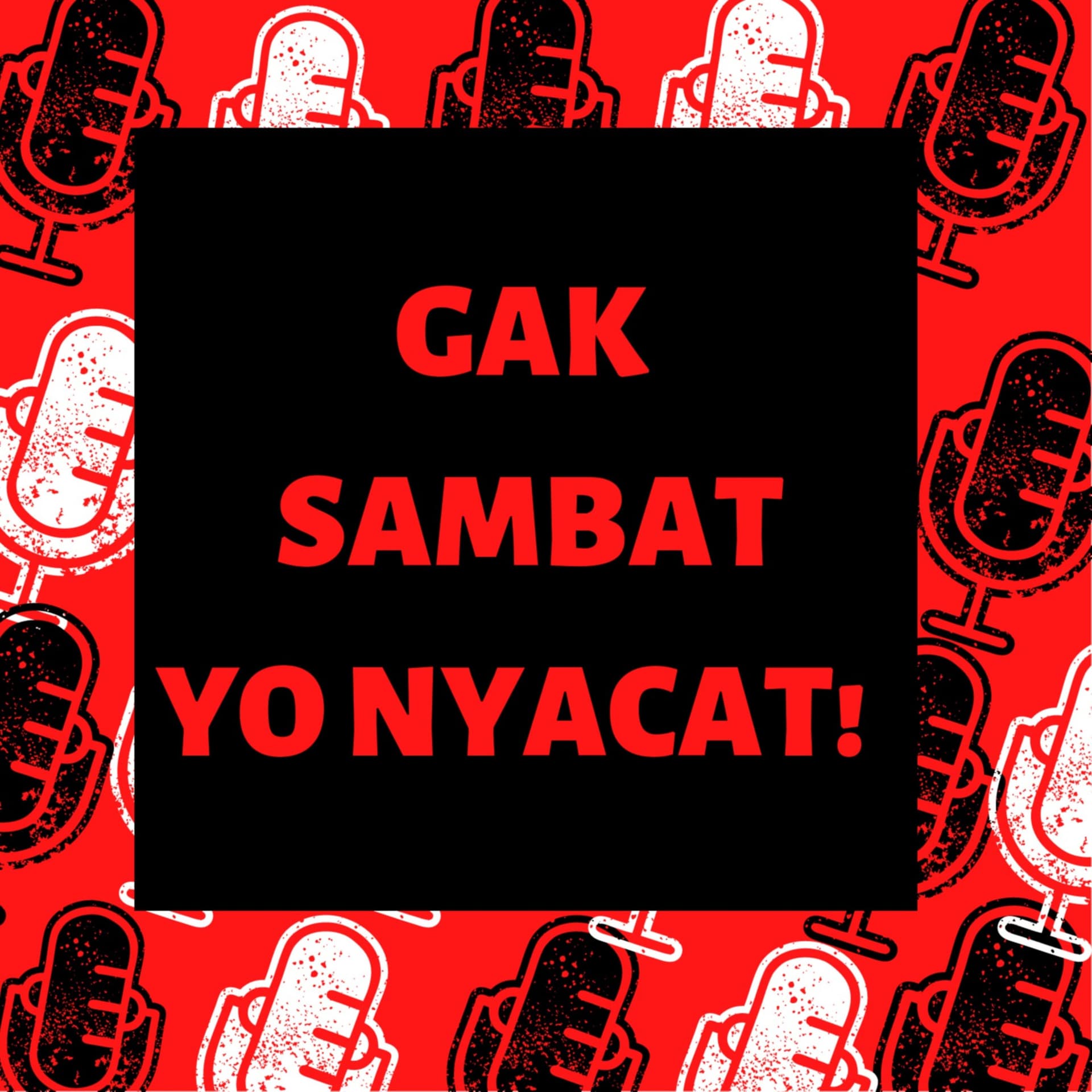 Gak Sambat , Yo Nyacat! - Podcasts