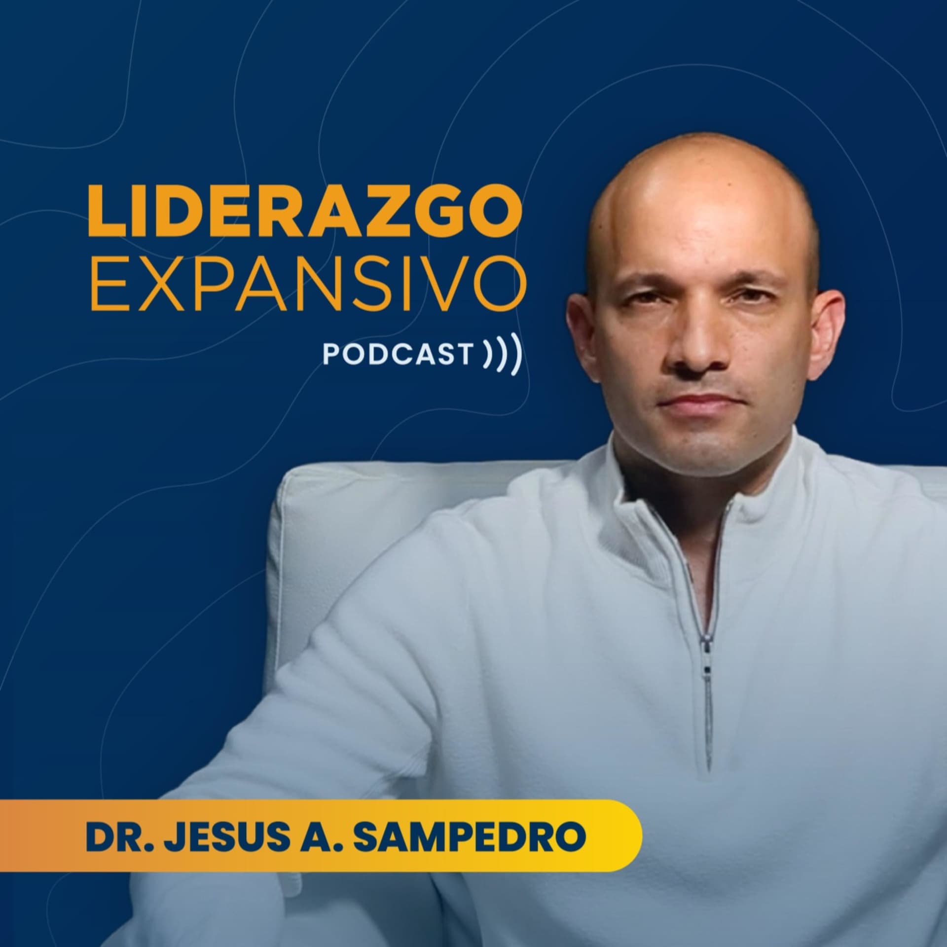 Liderazgo Expansivo con el Dr. Jesus A. Sampedro - Podcasts