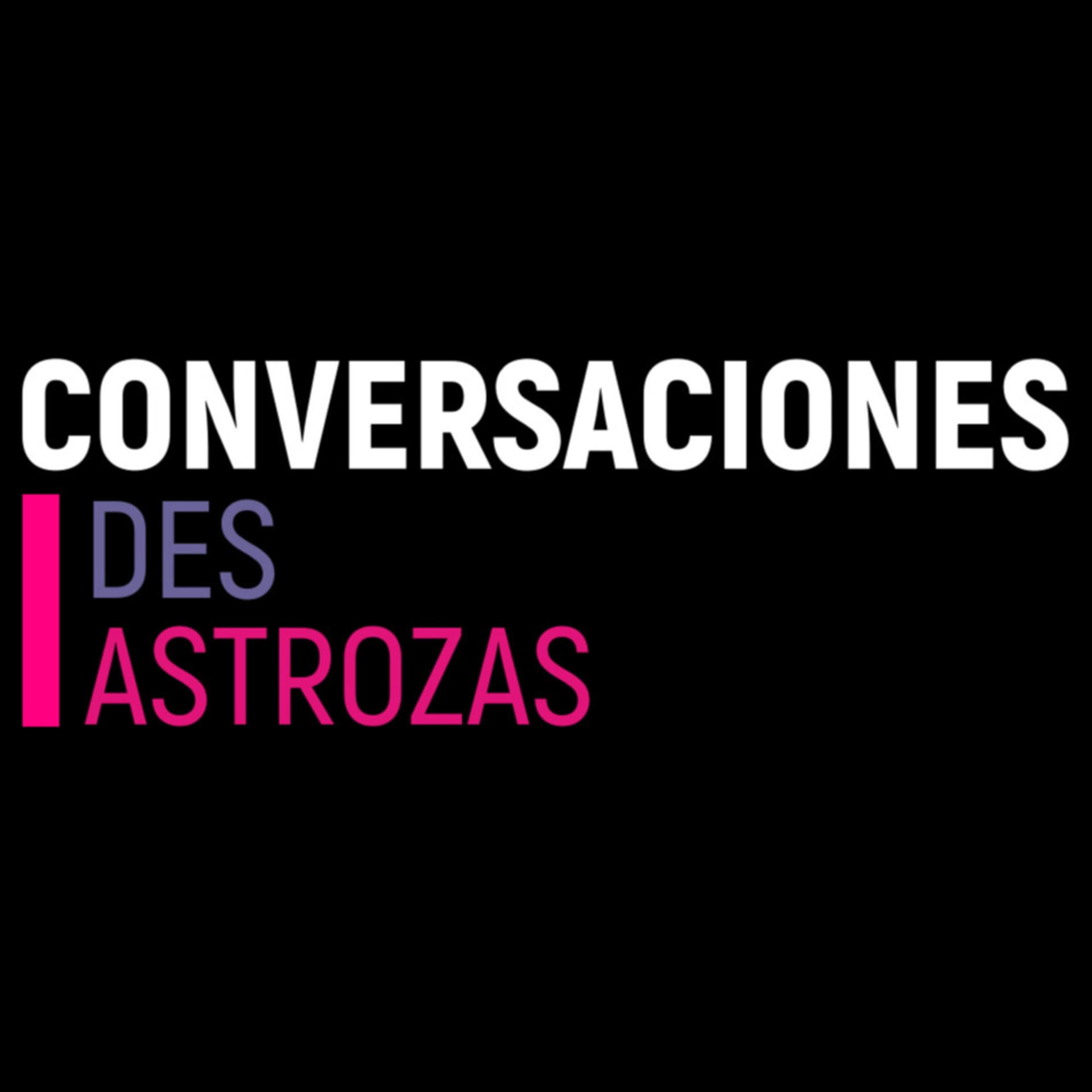 Conversaciones DesAstrozas - Podcasts
