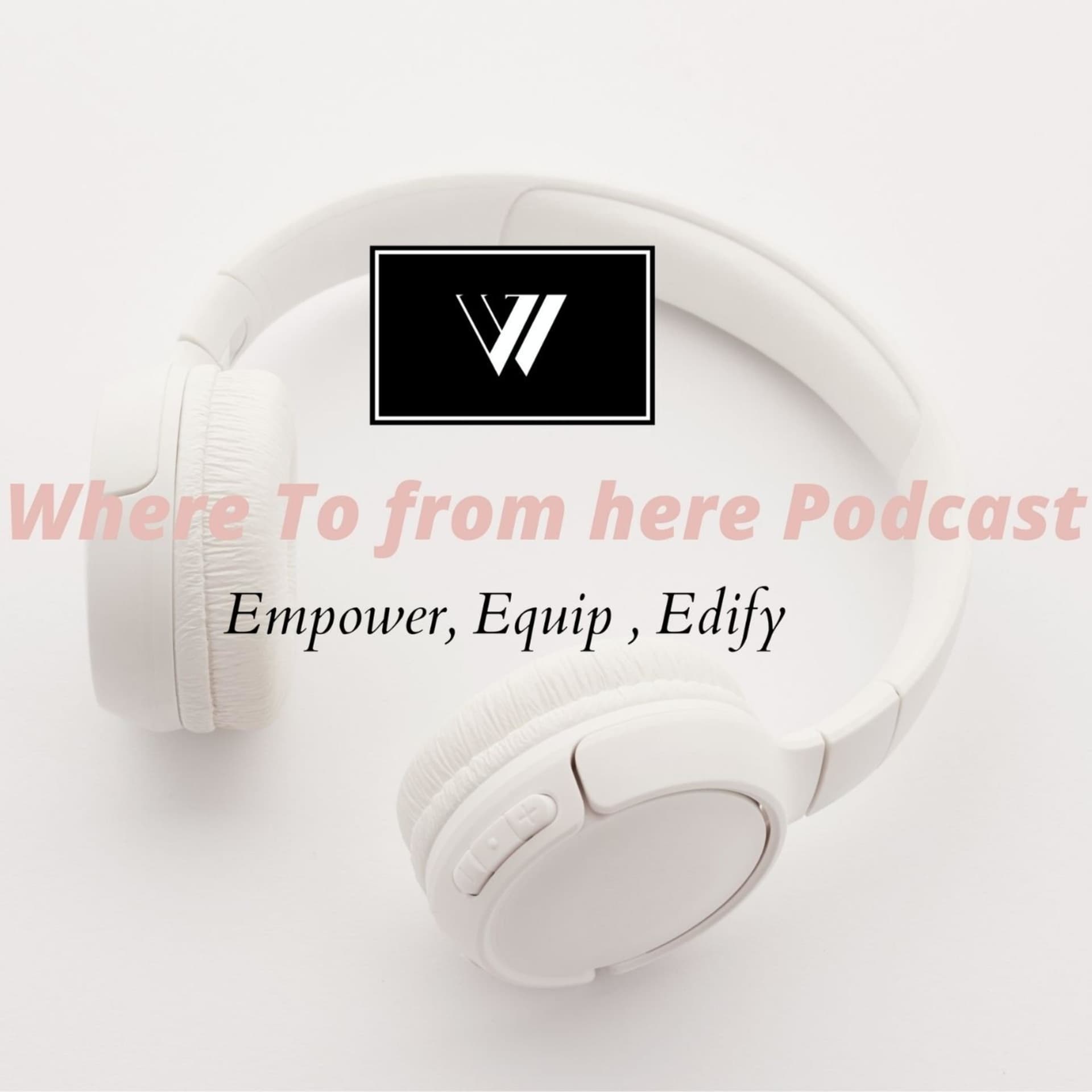 Where to from here Podcast : We empower ,equip and edify you as you navigate through life!! - Podcast