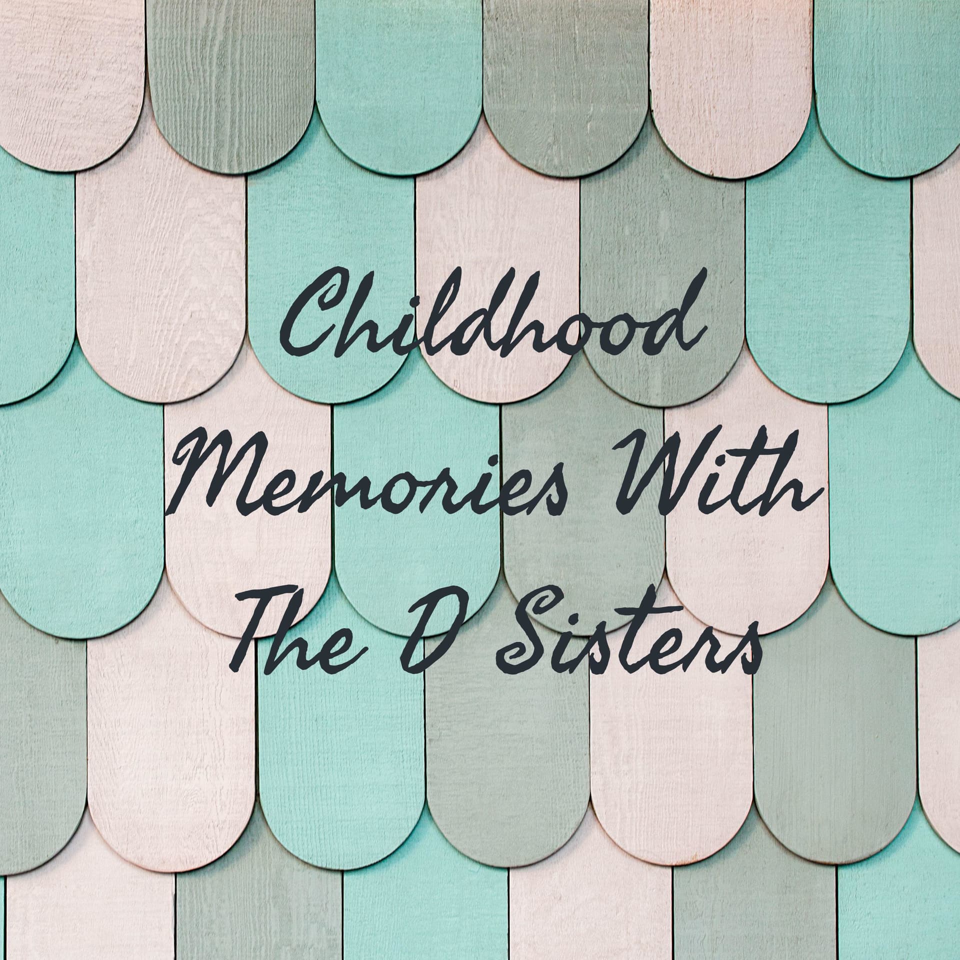 Childhood Memories With The D Sisters - Podcasts