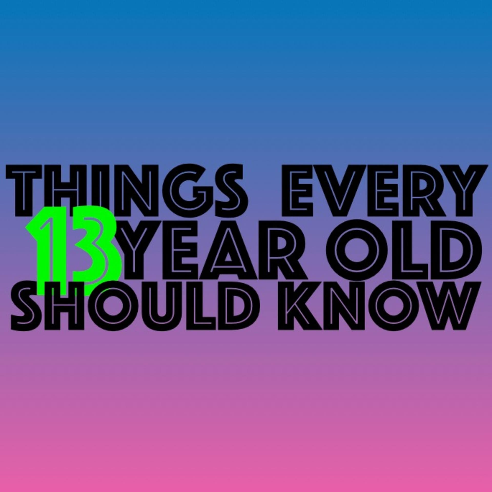 Things Every 13 Year Old Should Know - Podcasts