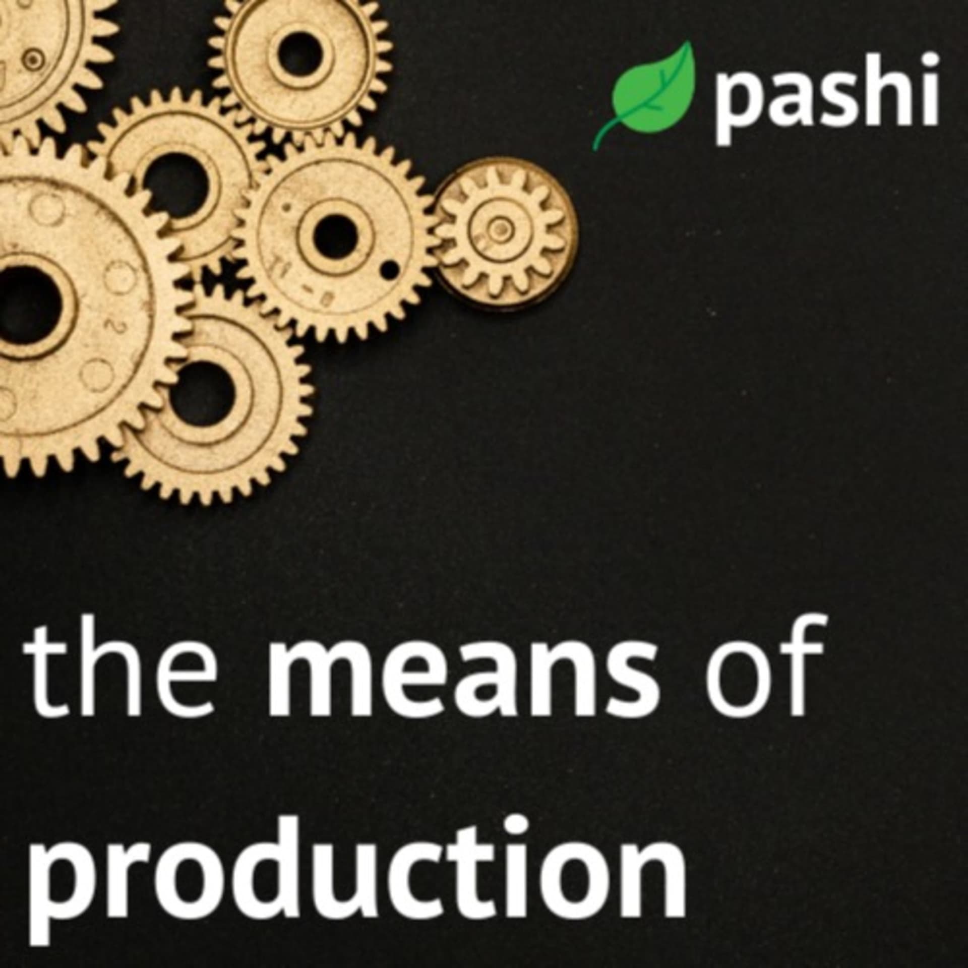 The Means of Production from Pashi - Podcasts