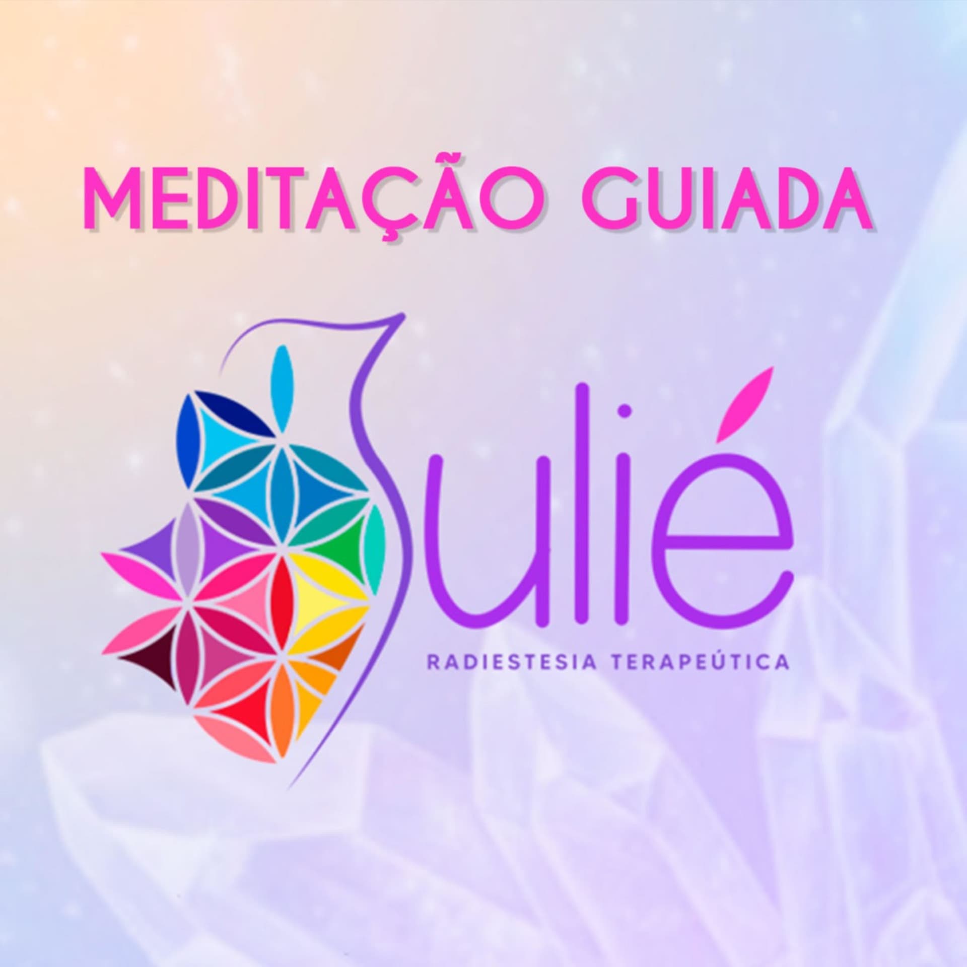 Meditação Guiada | Julié de Sousa | Radiestesia Terapêutica - Podcasts