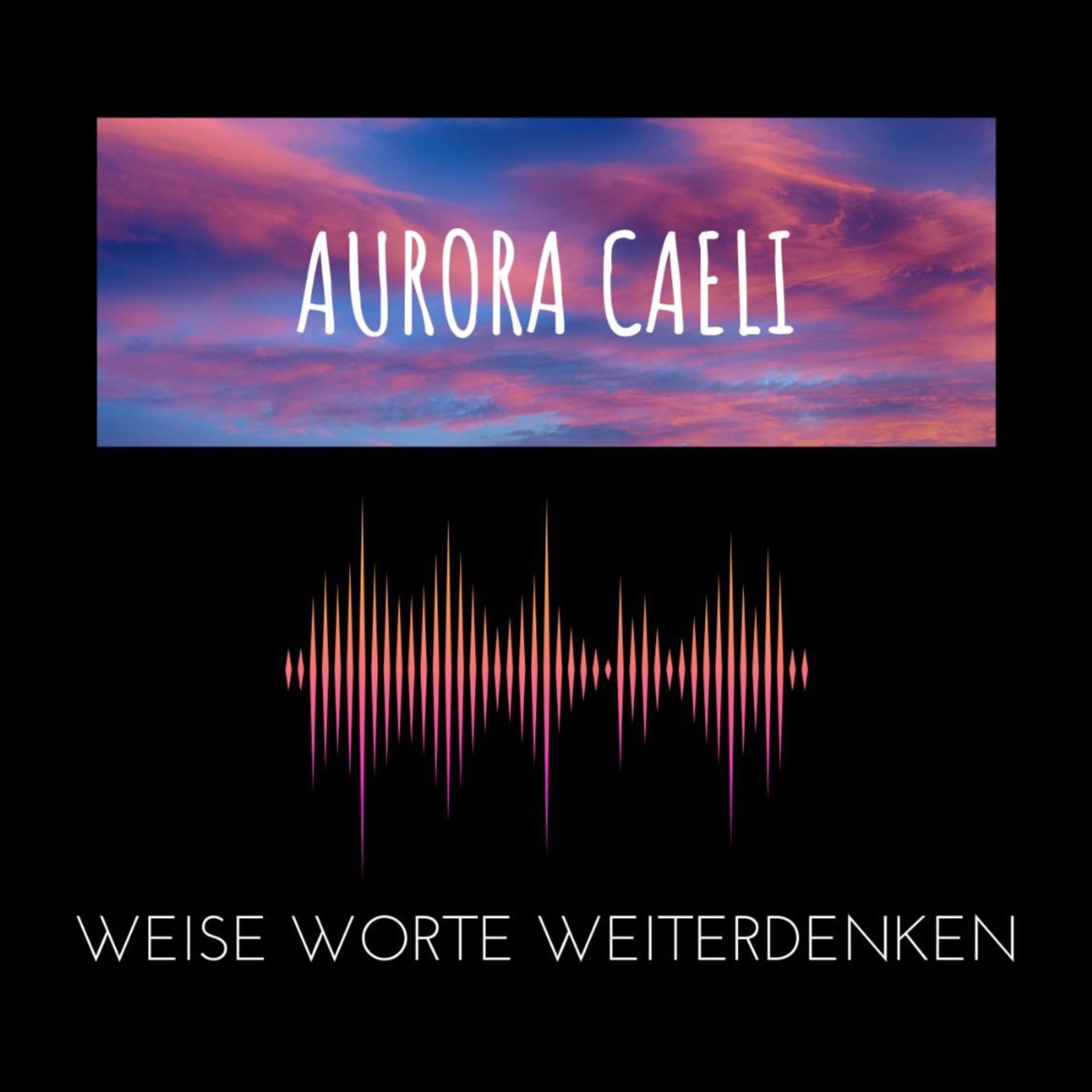 Aurora Caeli - Weise Worte Weiterdenken - Podcasts