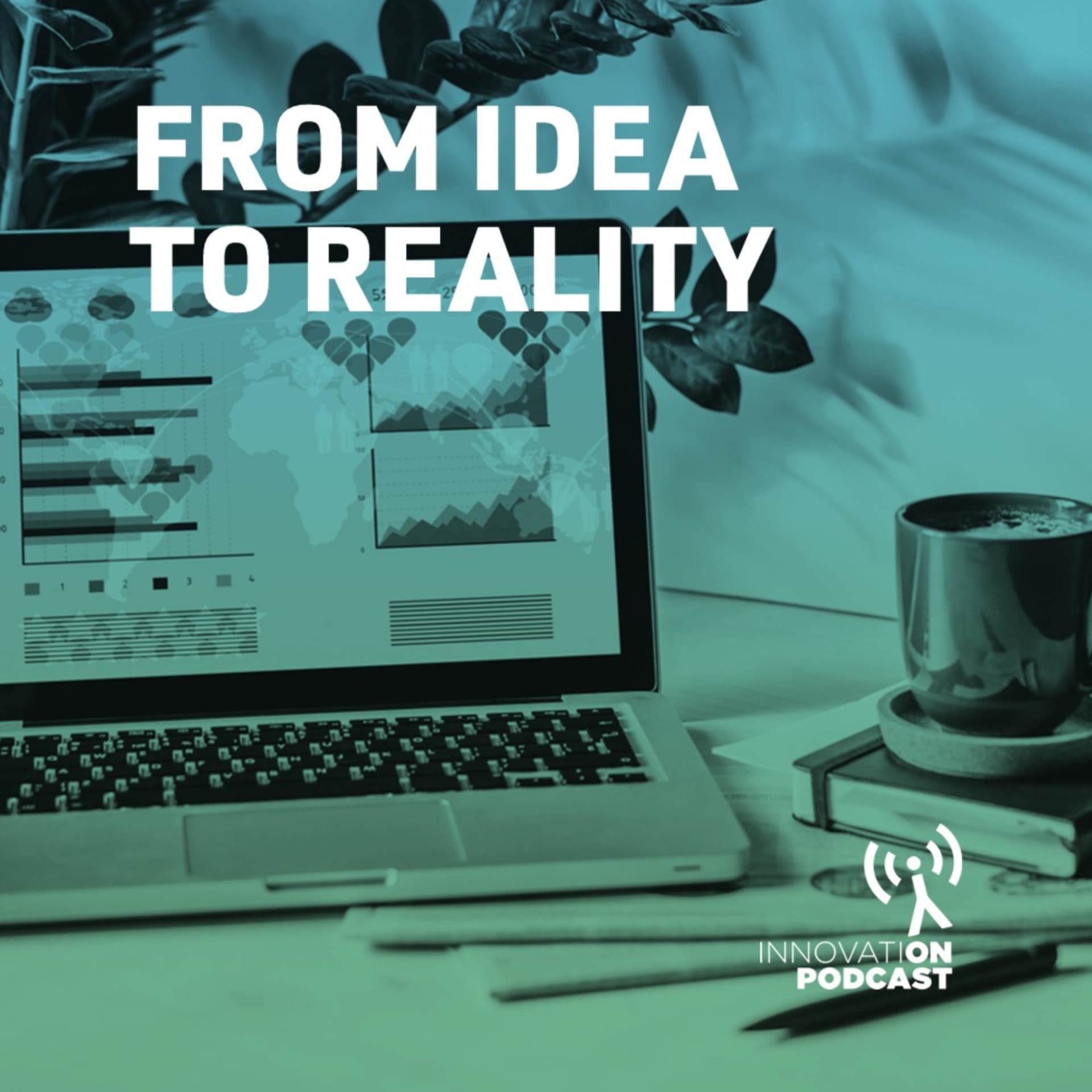 FROM IDEA TO REALITY - Podcast