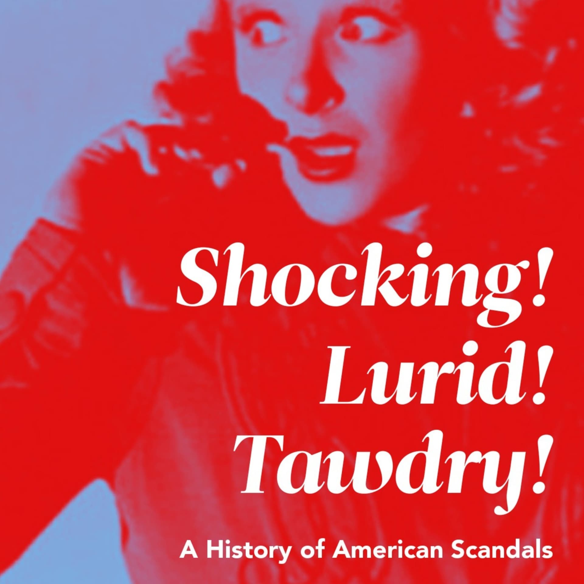 Shocking! Lurid! Tawdry! A History of American Scandals - Podcasts