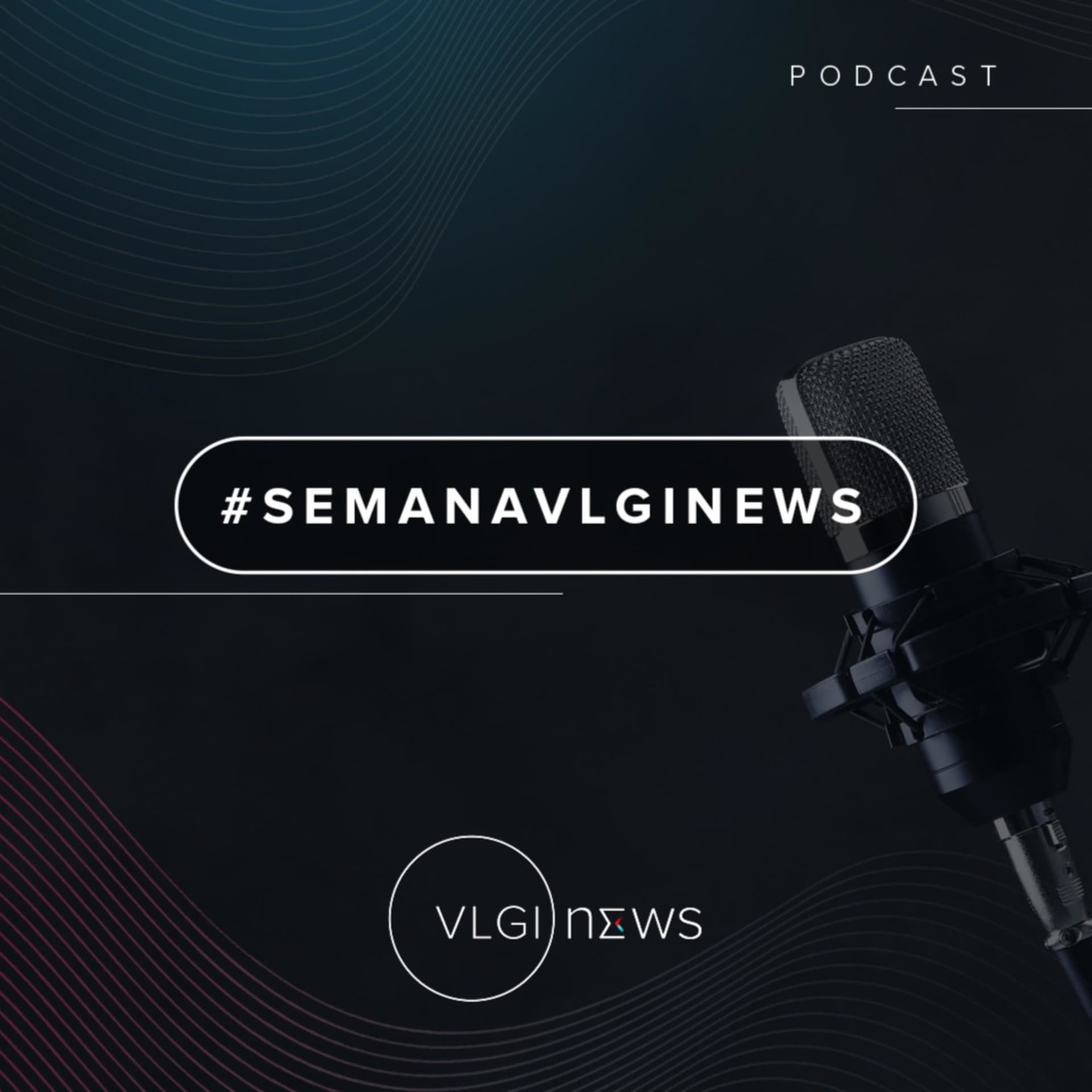 #SemanaVLGINews - Podcasts