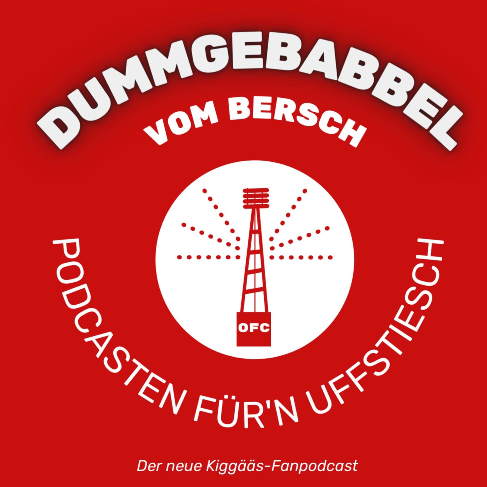 Dummgebabbel vom Bersch - Podcasten für'n Uffstiesch | Der zweite Kiggääs-Fanpodcast - Podcasts