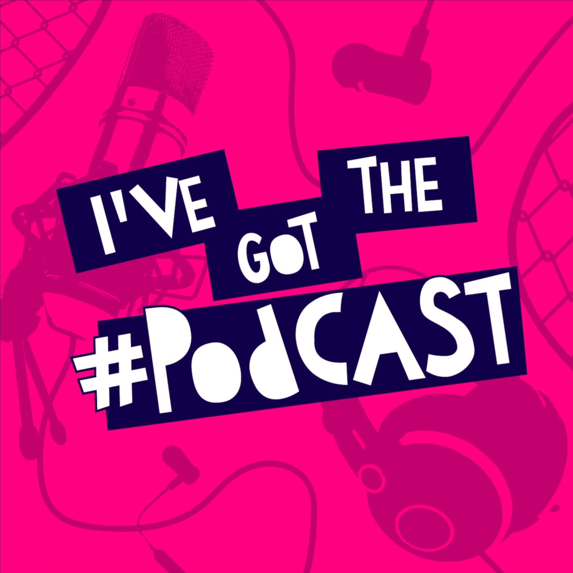 I've Got The Podcast - Podcasts