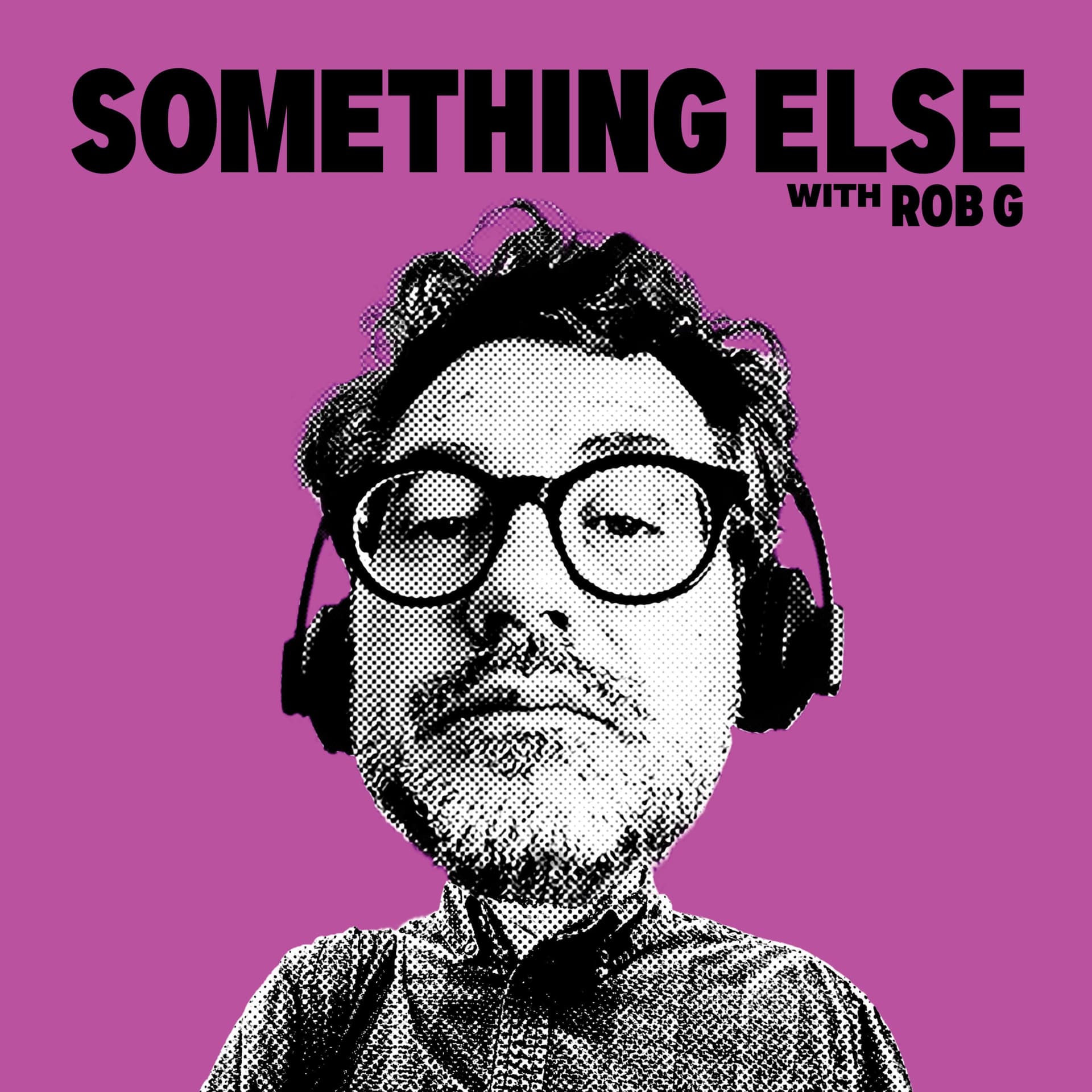 SOMETHING ELSE WITH ROB G - Podcast