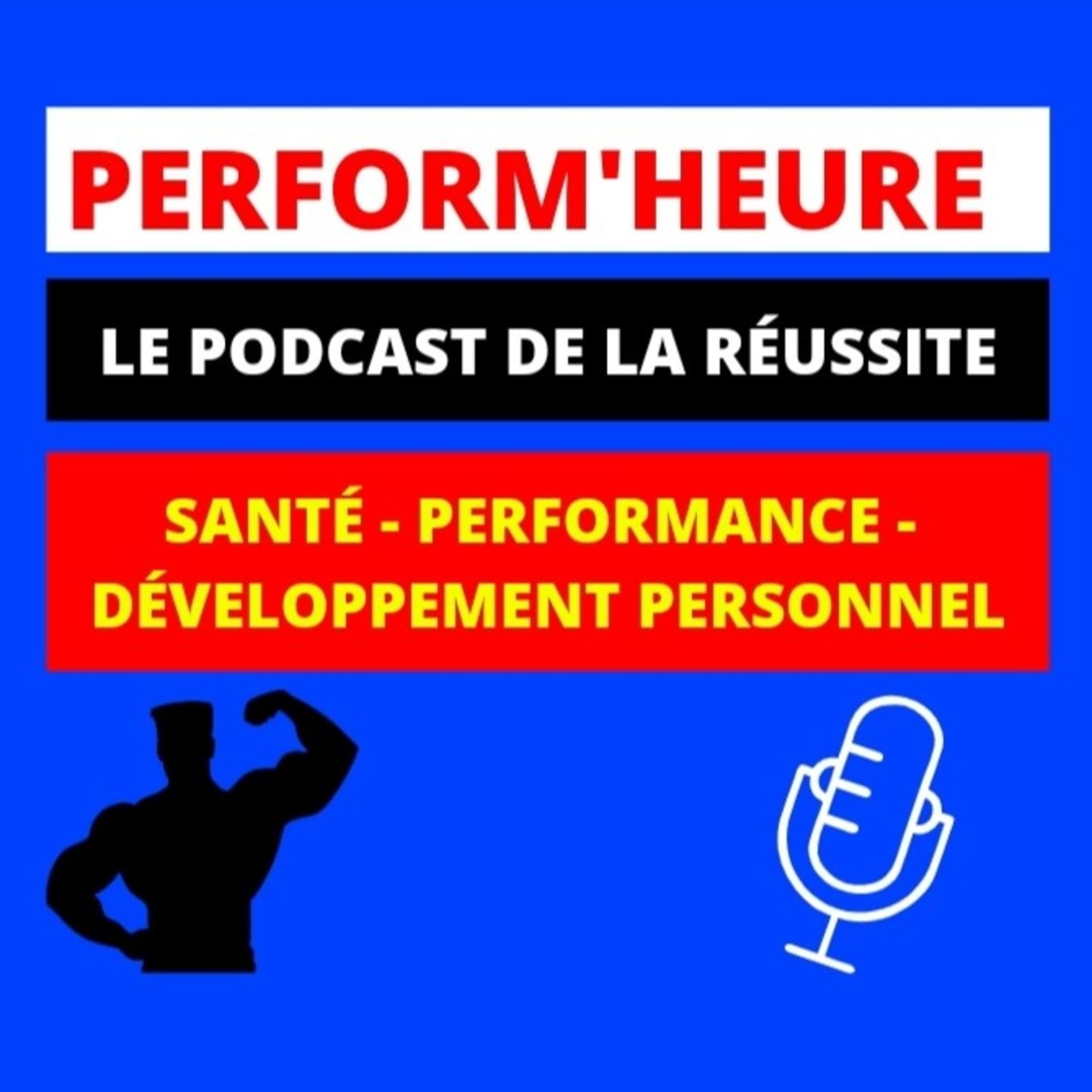 Perform'heure : Santé - Développement Personnel - Performance : Le Podcast De La Réussite - Podcasts
