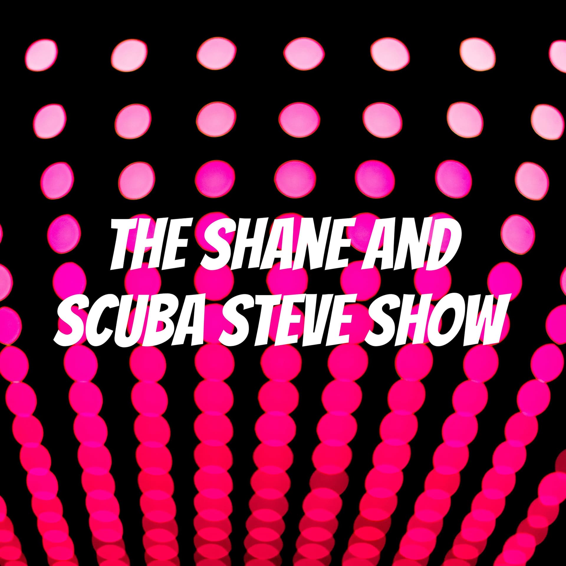 The Shane and Scuba Steve Show - Podcast