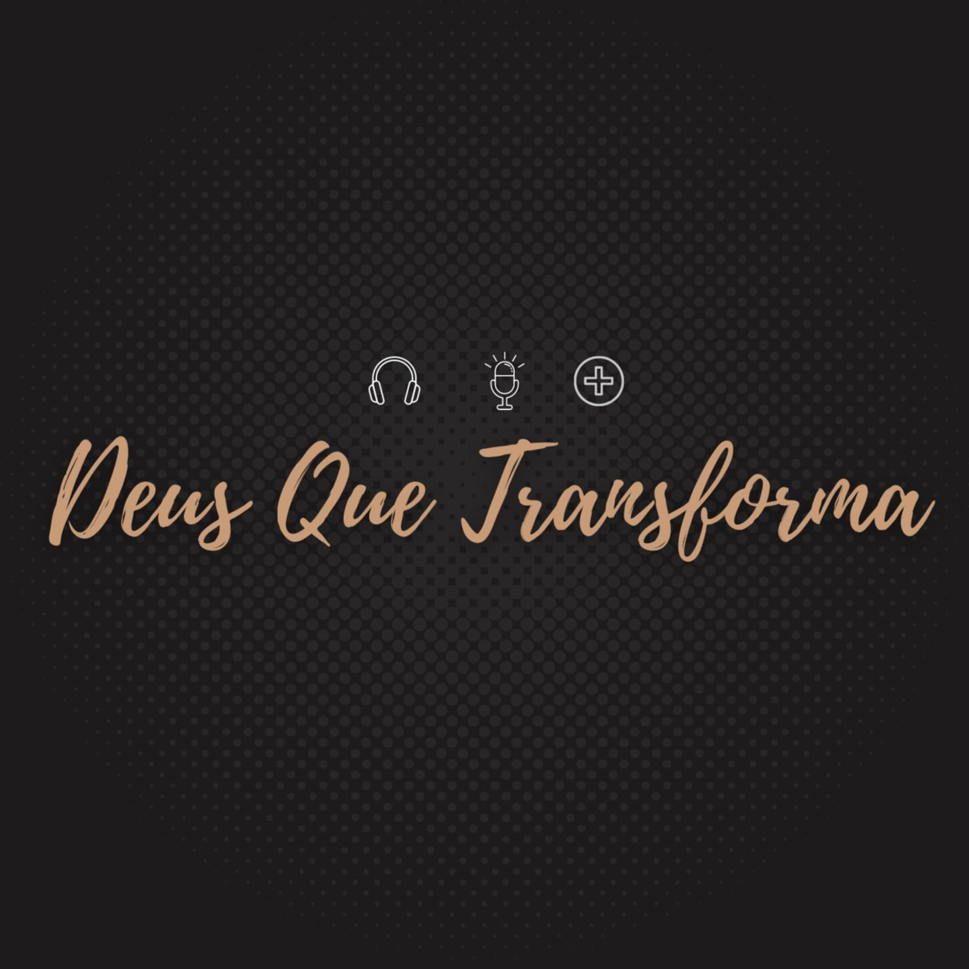 Deus Que Transforma - Podcasts
