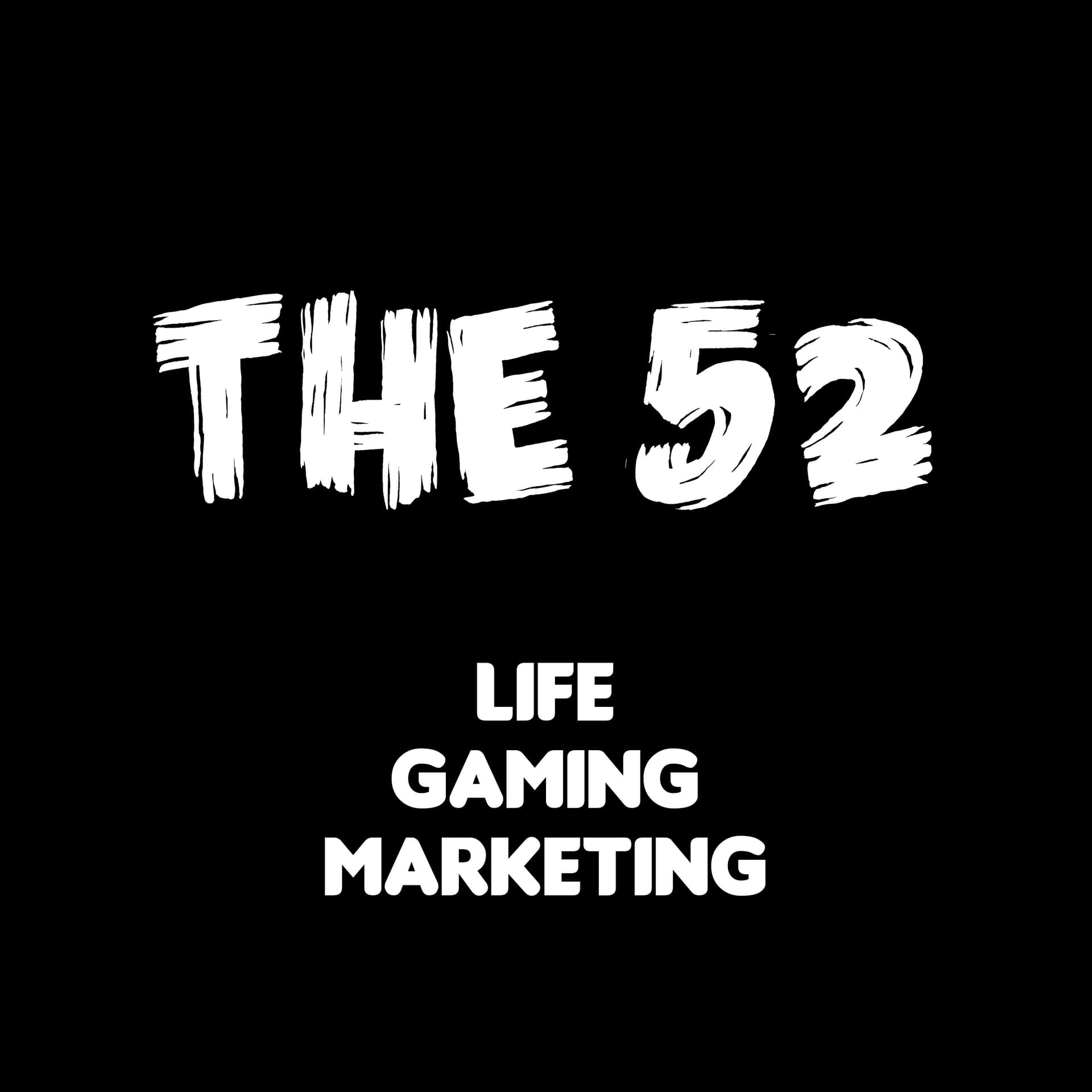 The 52 - Life, Gaming and Marketing - Podcasts