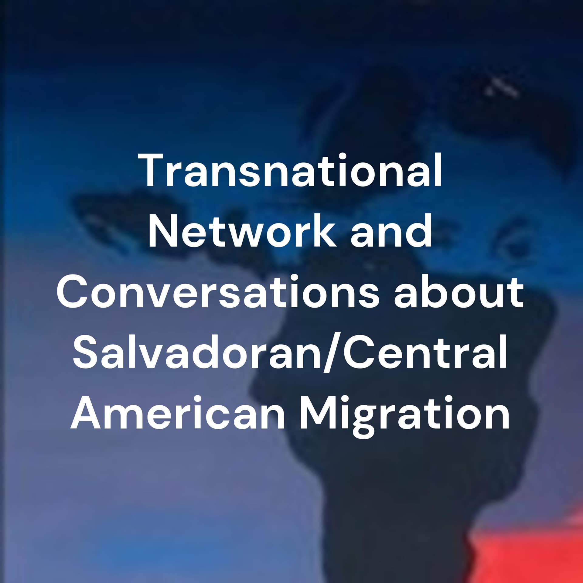 Transnational Network and Conversations about Salvadoran/Central American Migration - Podcasts