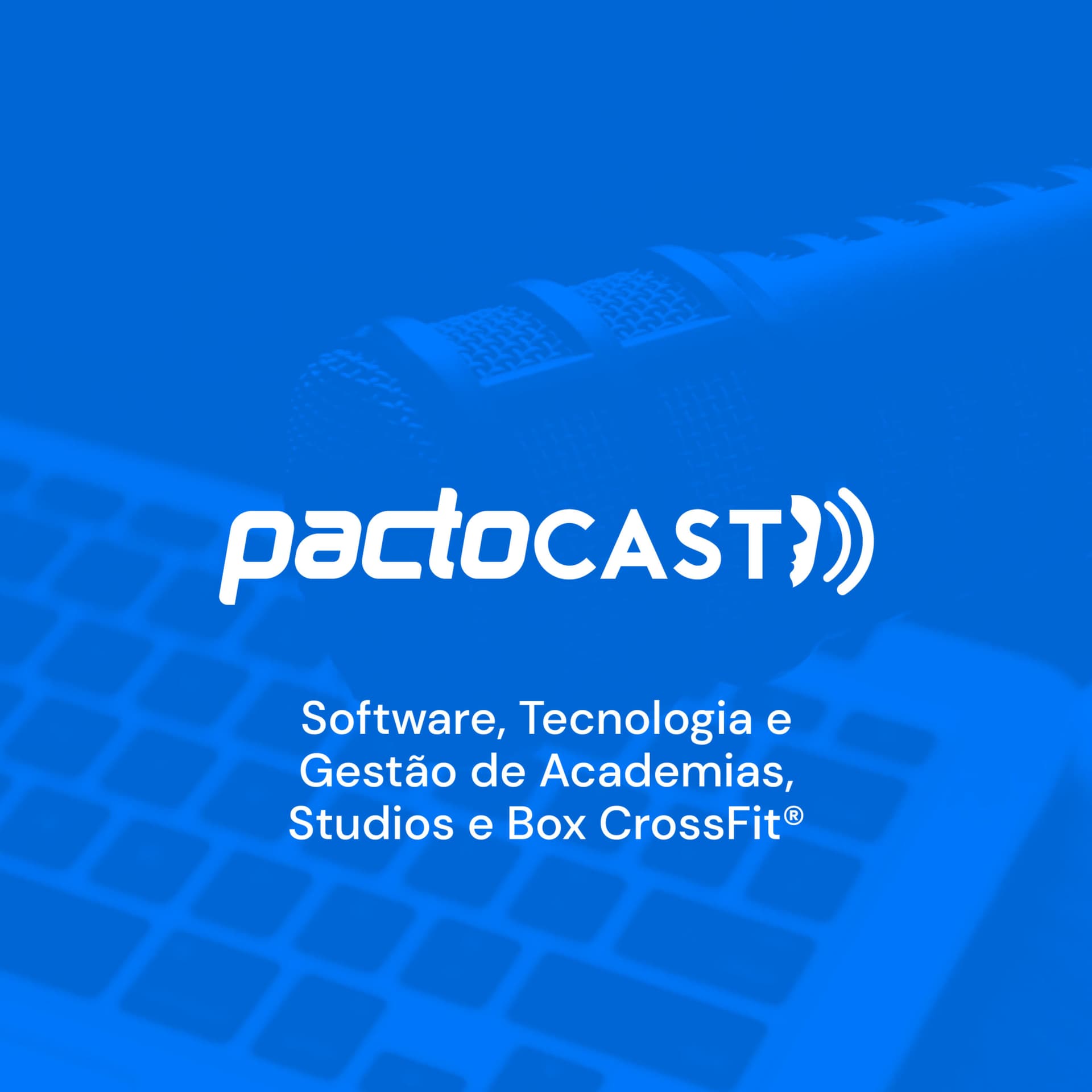PactoCast - Software, Tecnologia e Gestão de Academias, Studios e Box CrossFit® - Podcasts