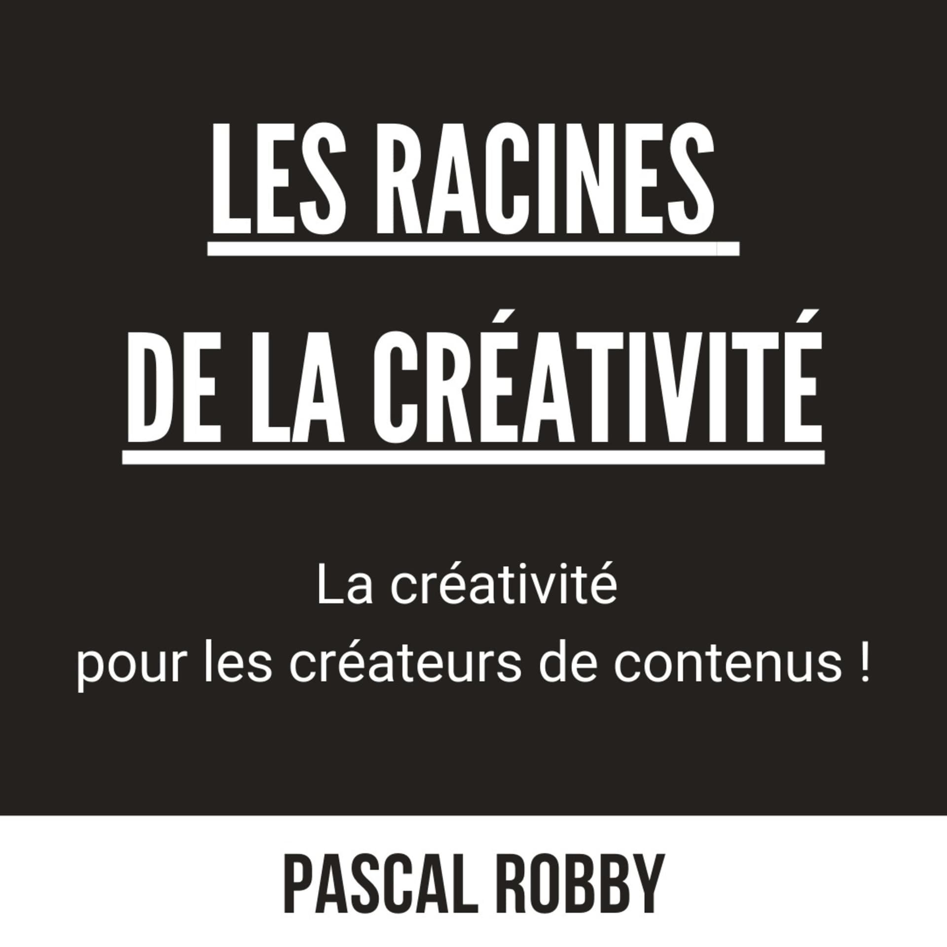 Les Racines de la Créativité par Pascal Robby - Podcasts