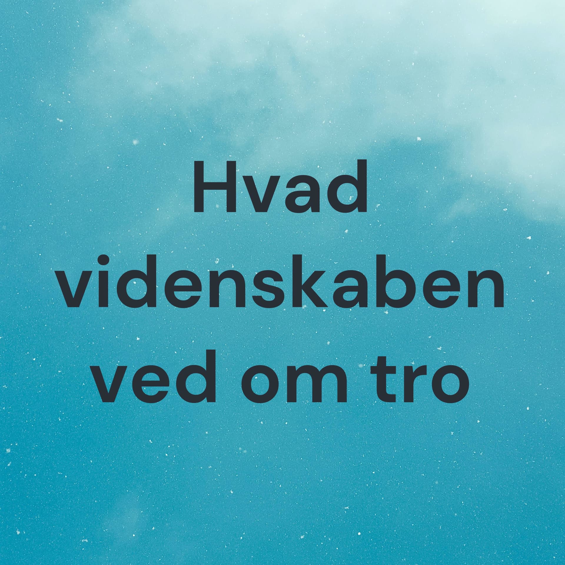 Hvad videnskaben ved om tro - Podcast