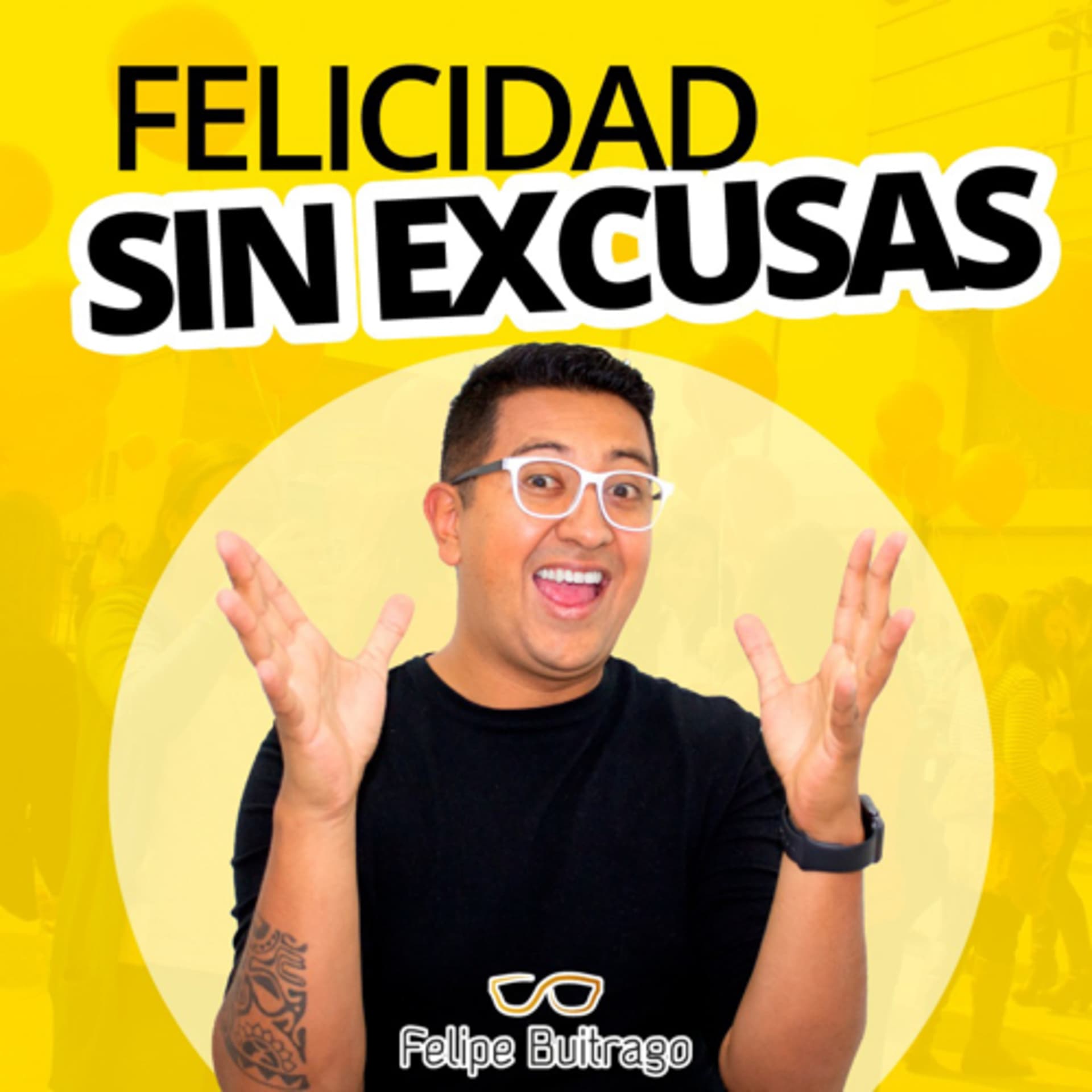Felicidad Sin Excusas - Felipe Buitrago - Podcast