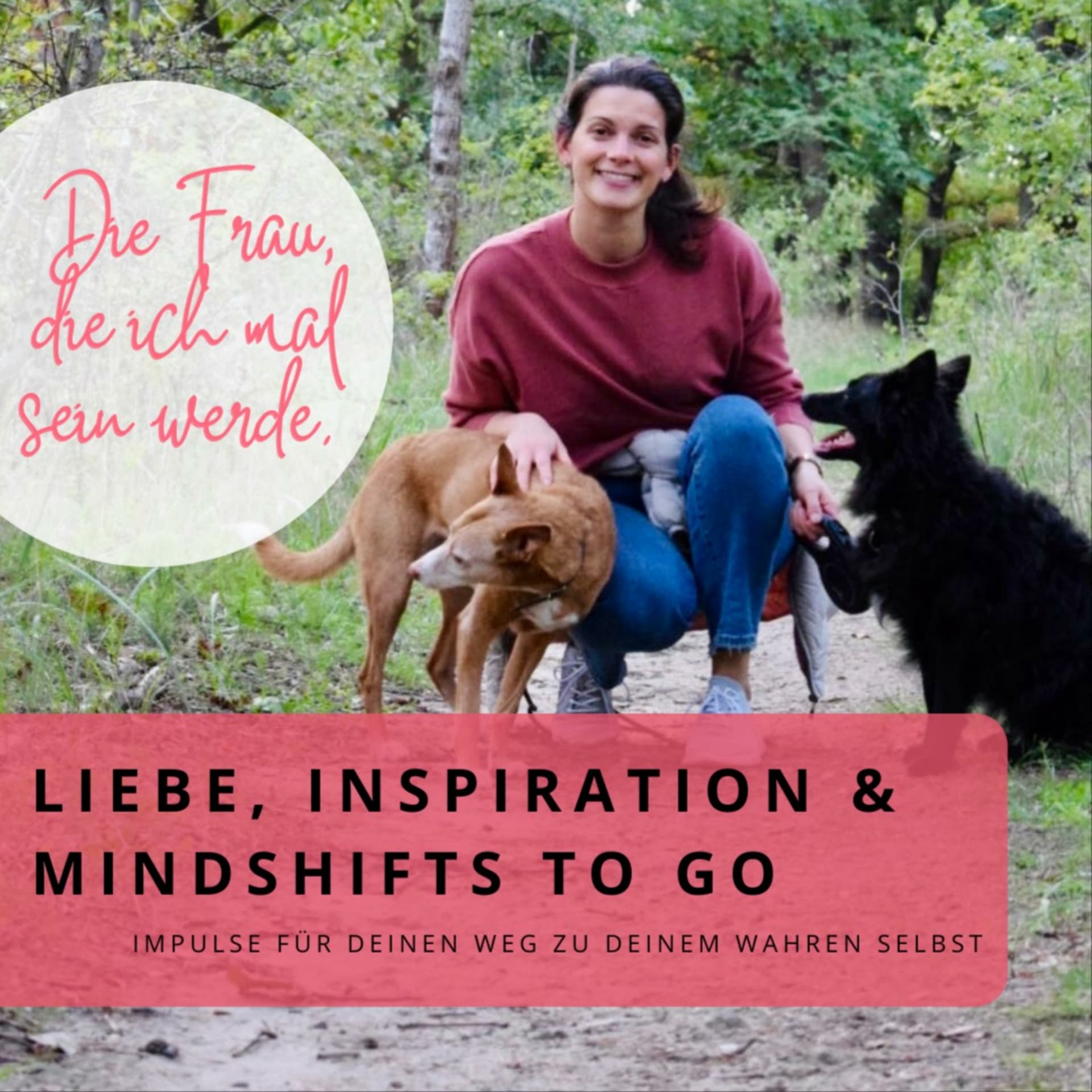 Die Frau, die ich mal sein werde - LIEBE, INSPIRATION und MINDSHIFTS to go. - Podcasts