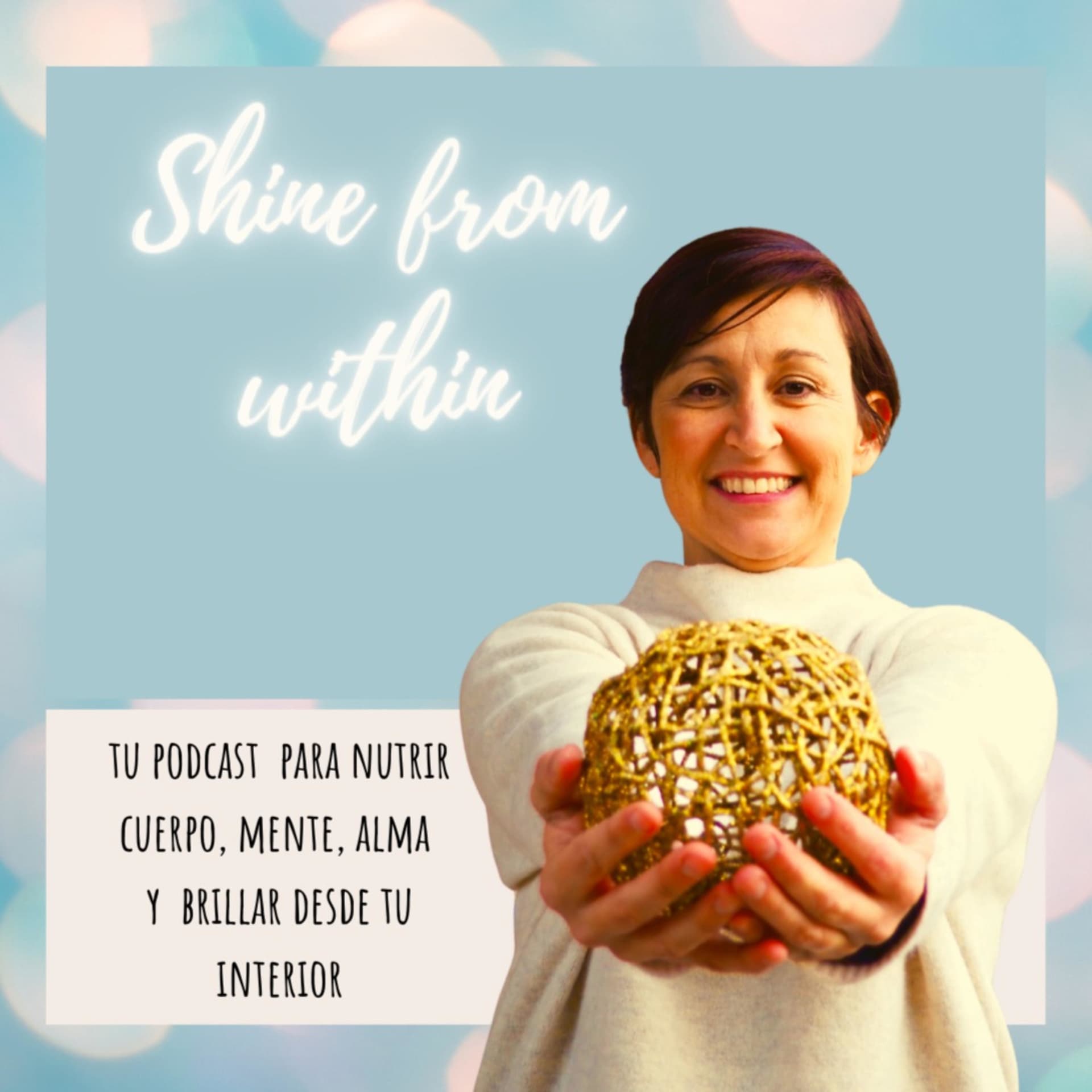 SHINE FROM WITHIN - Tu podcast para nutrir cuerpo, mente, alma y brillar desde tu interior - Podcasts