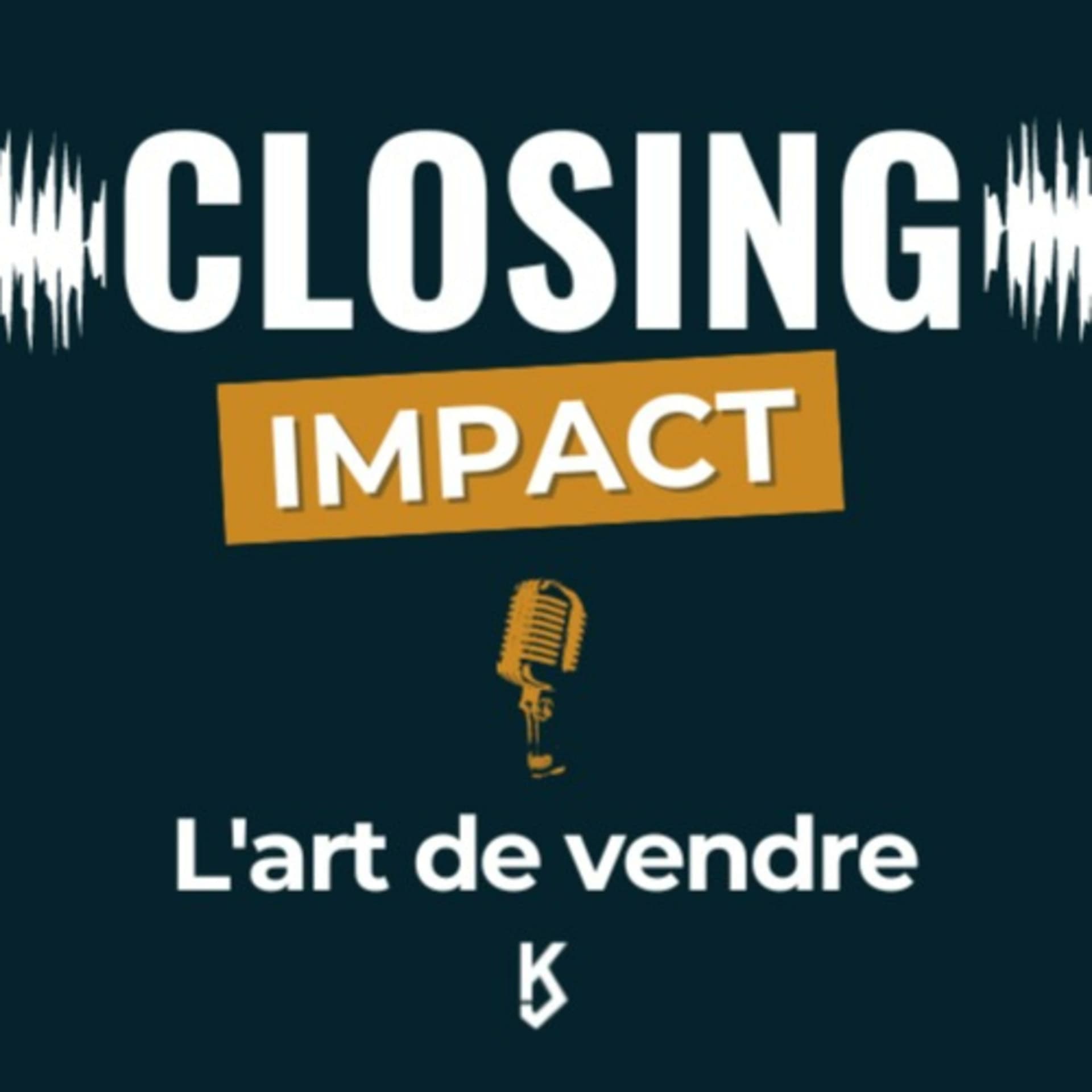 L'Art de vendre - Closing Impact - Podcasts