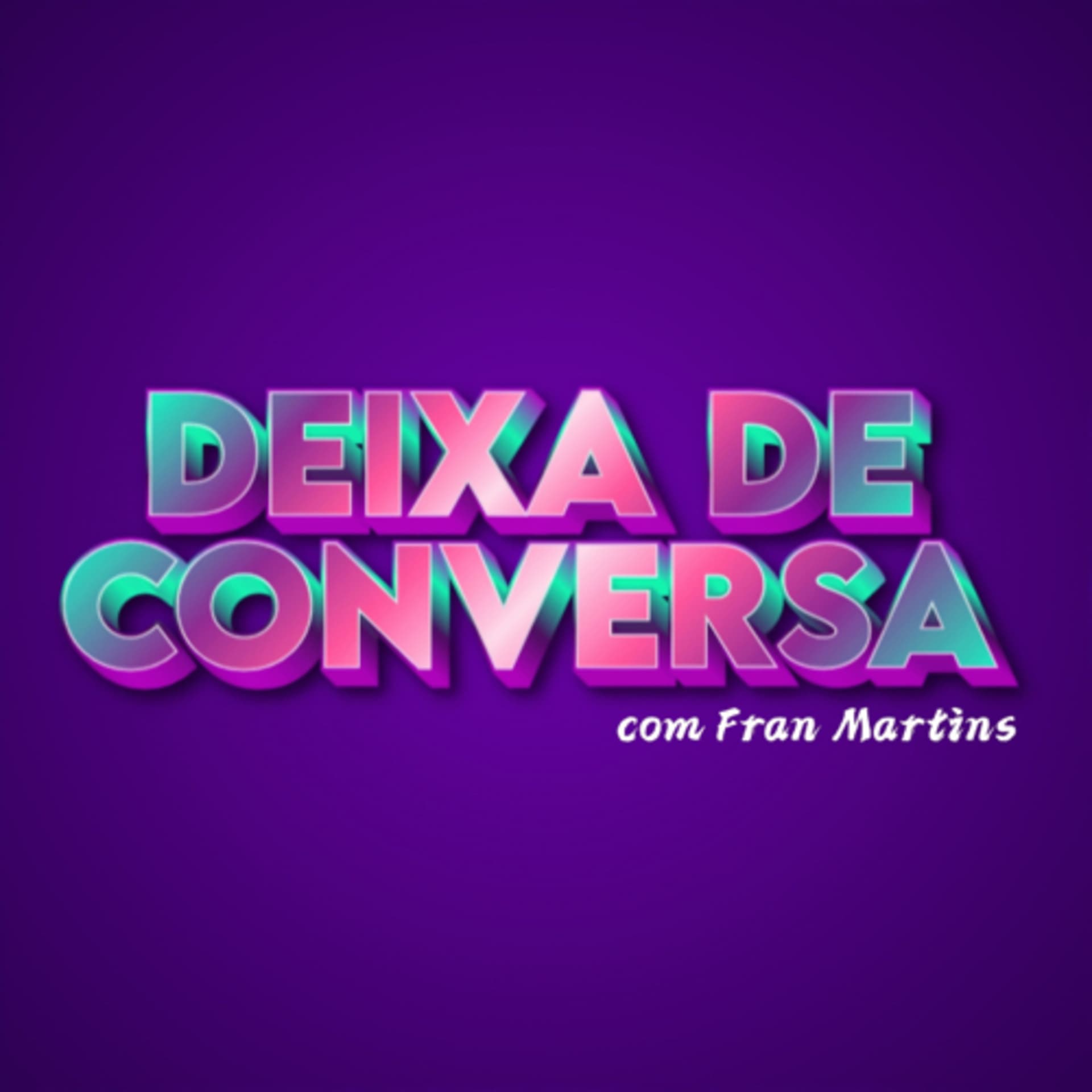 Deixa De Conversa com Fran Martins