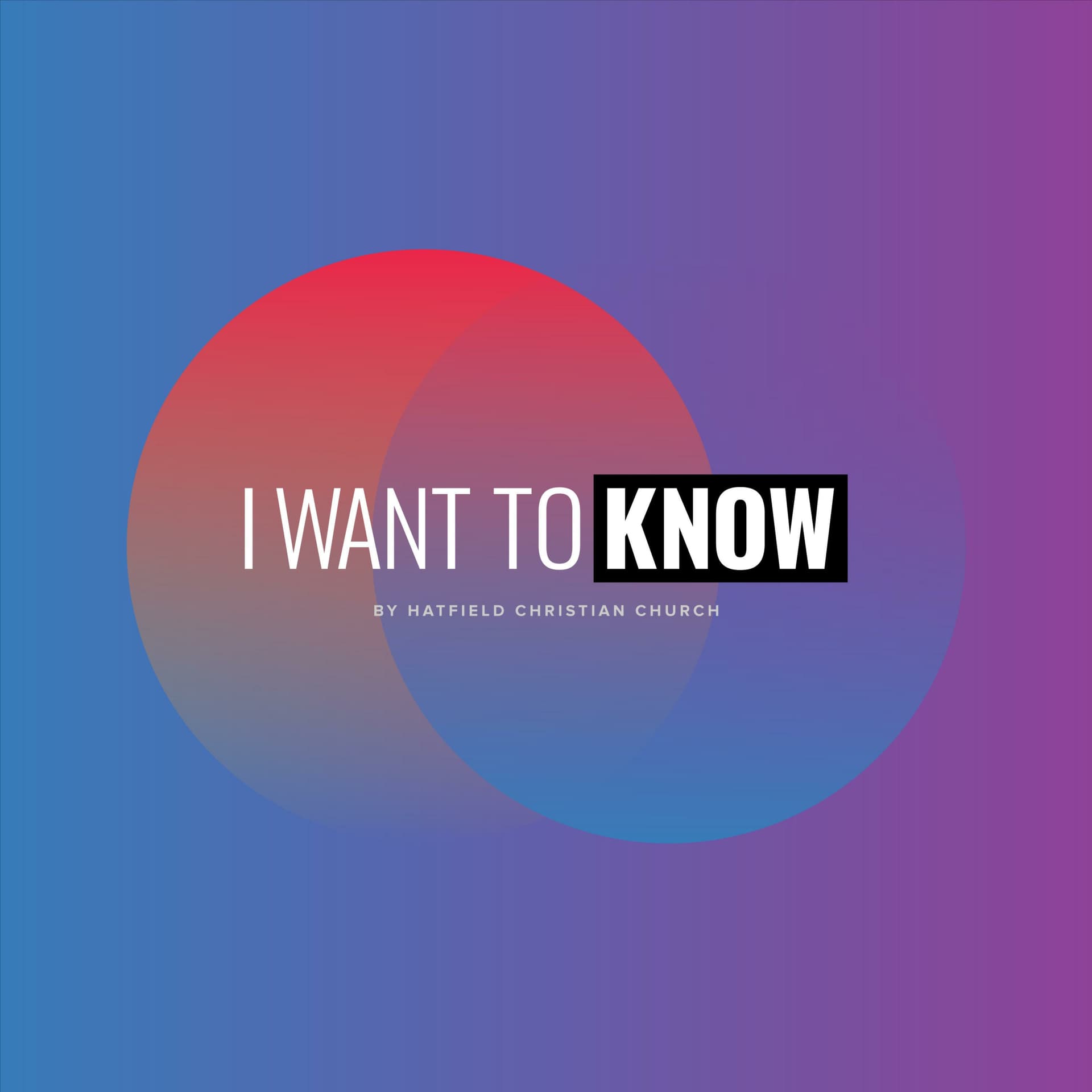 I Want to Know by Hatfield Christian Church - Podcasts