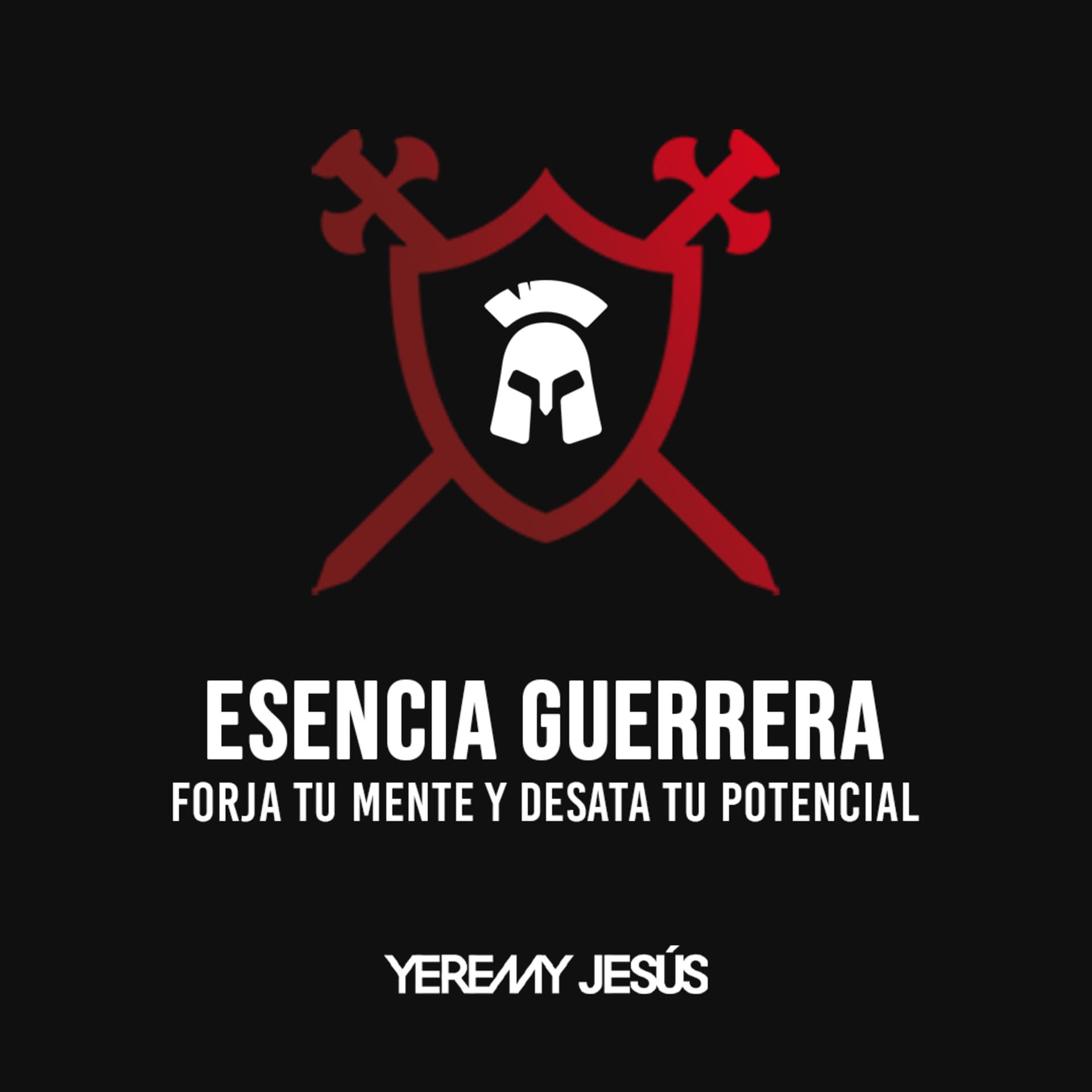 Esencia Guerrera - Forja Tu Mente Y Desata Tu Potencial - Podcasts