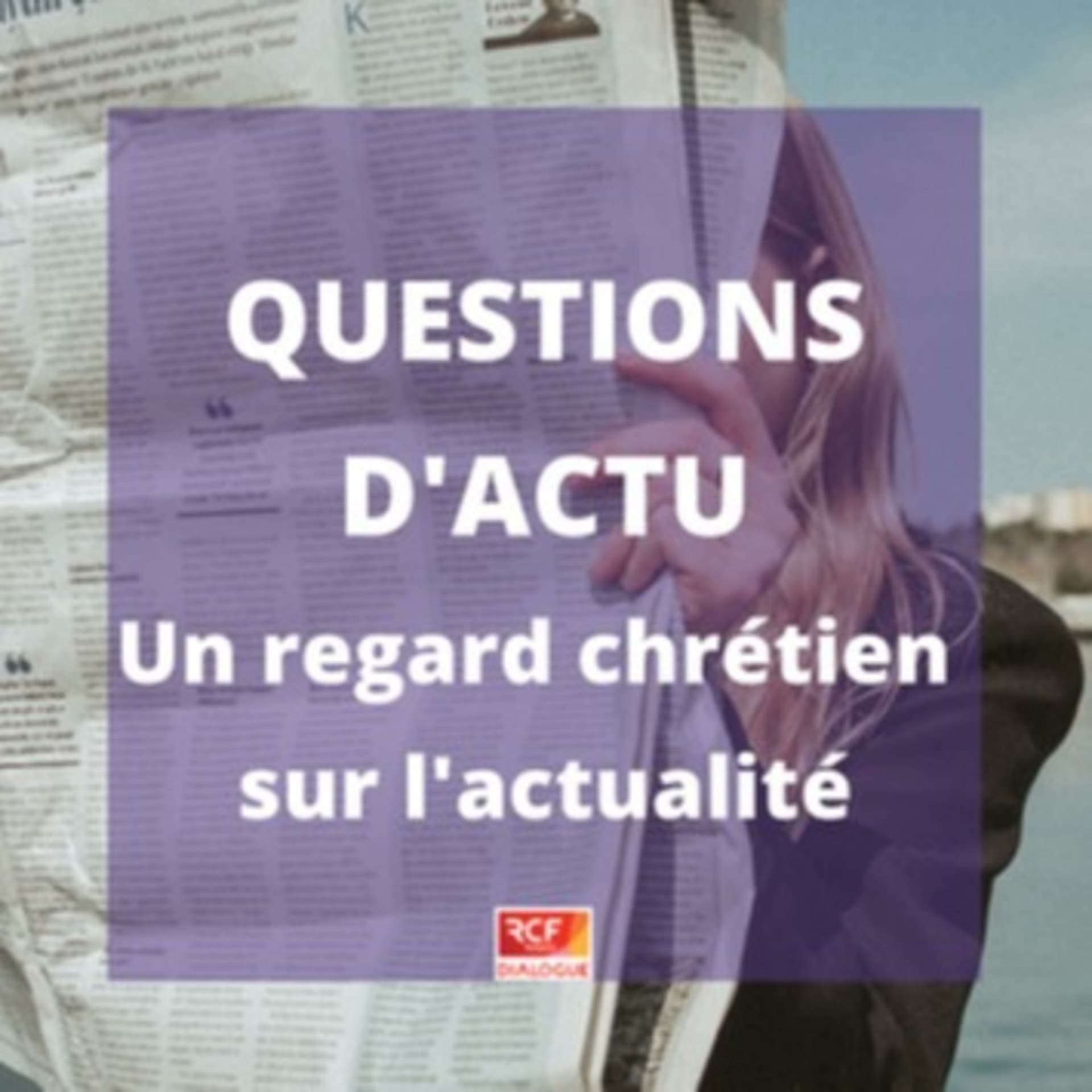 Questions d'Actu : un regard chrétien sur l'actualité - Podcasts