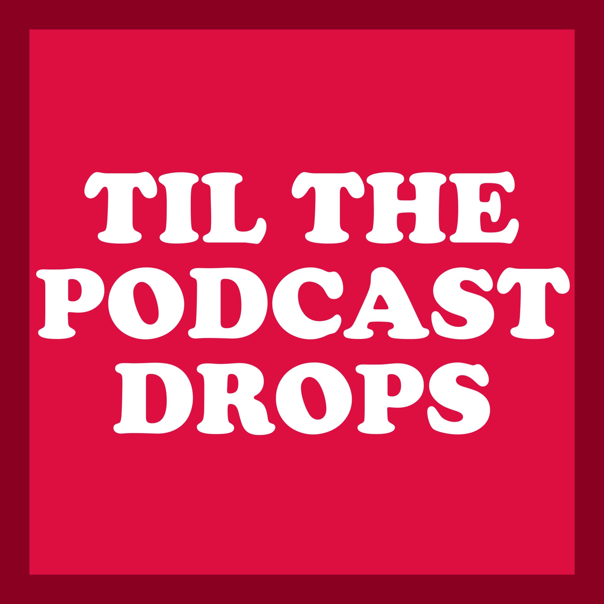 Til The Podcast Drops - Podcasts