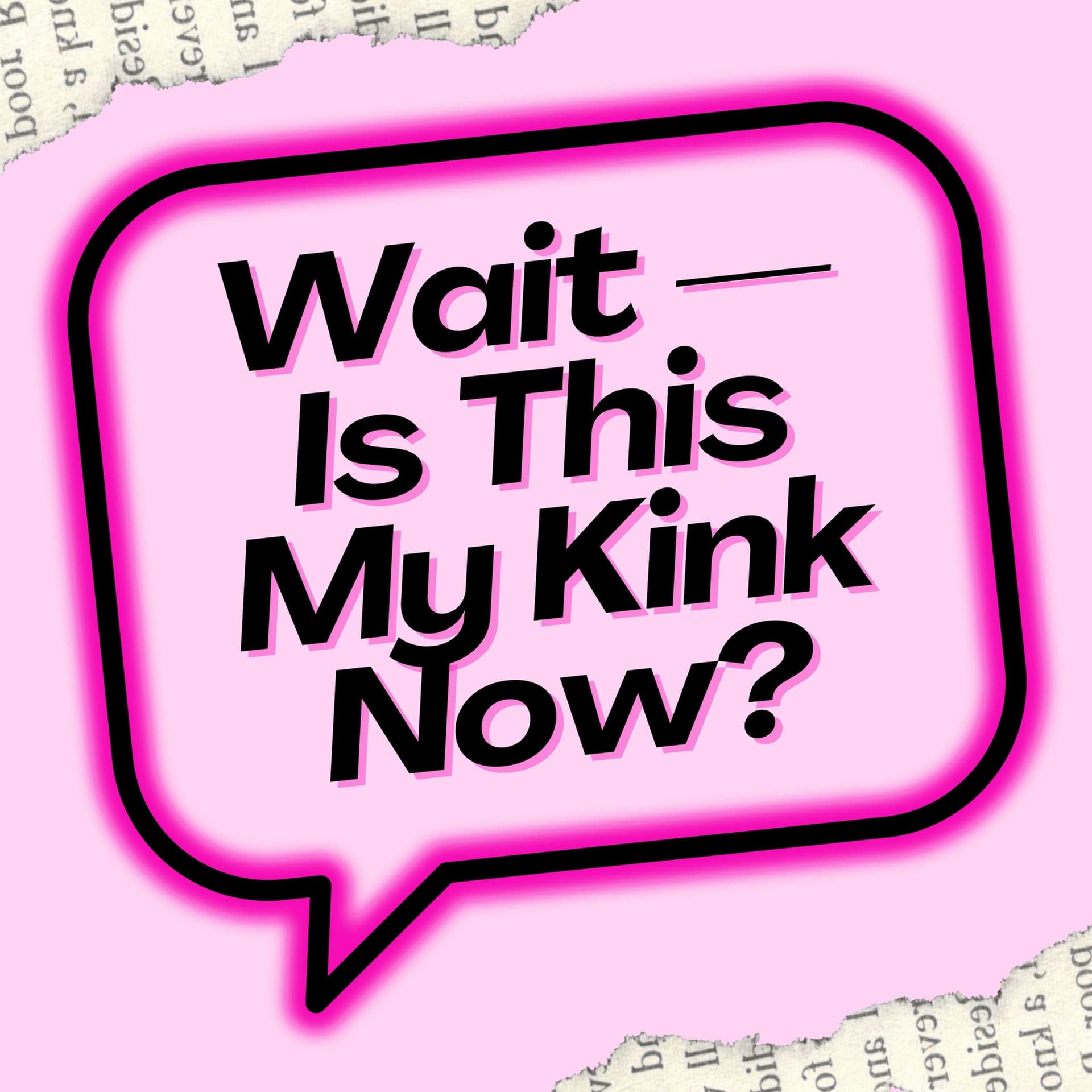 Wait — Is This My Kink Now? - Podcasts