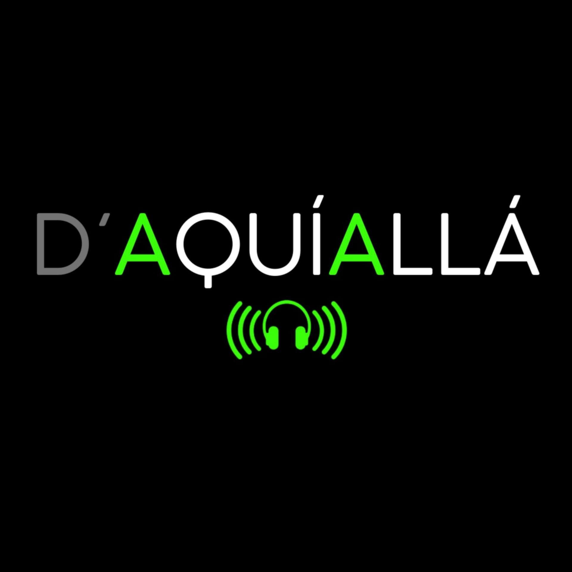D´ AQUÍ ALLÁ - Podcasts