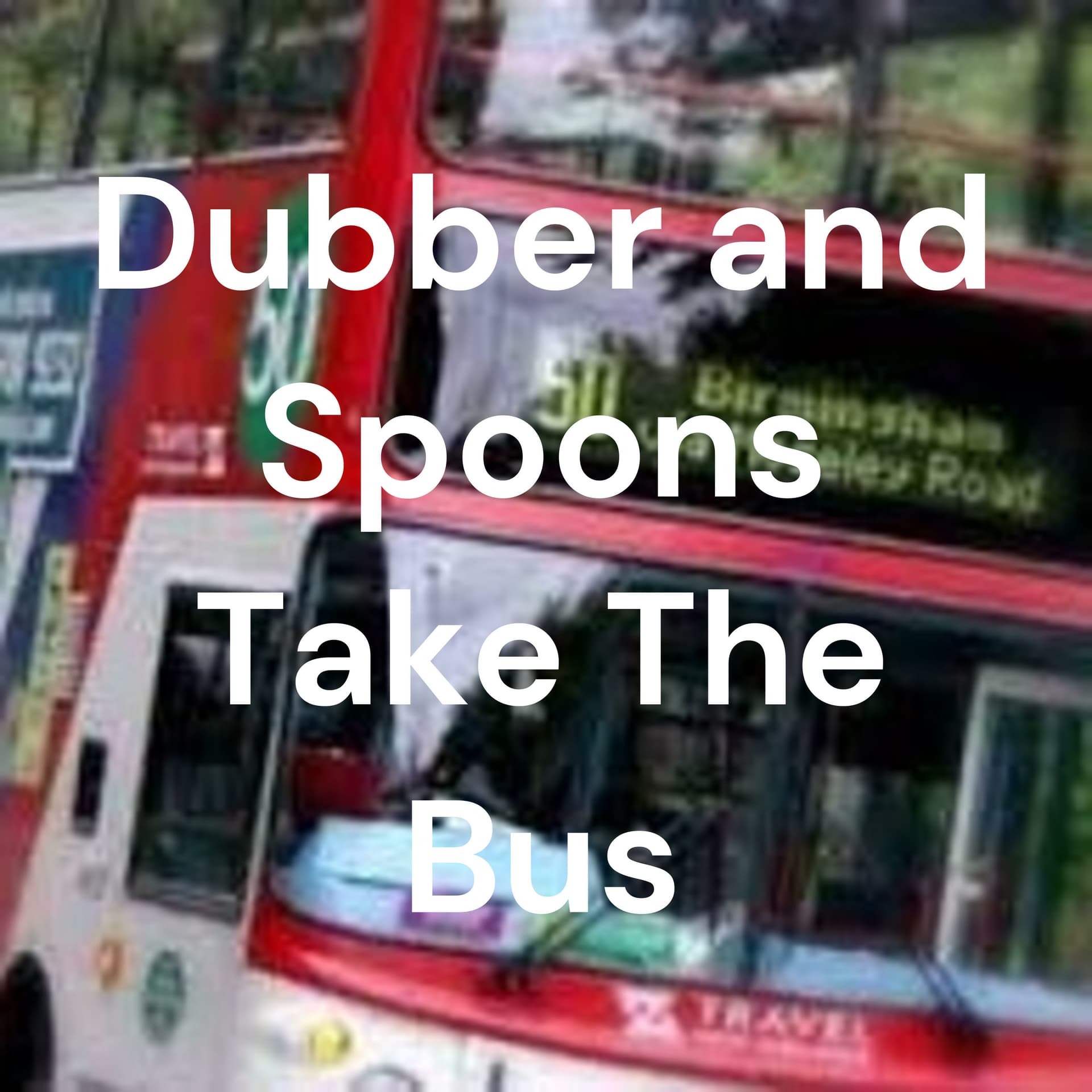 Dubber and Spoons Take The Bus - Podcasts