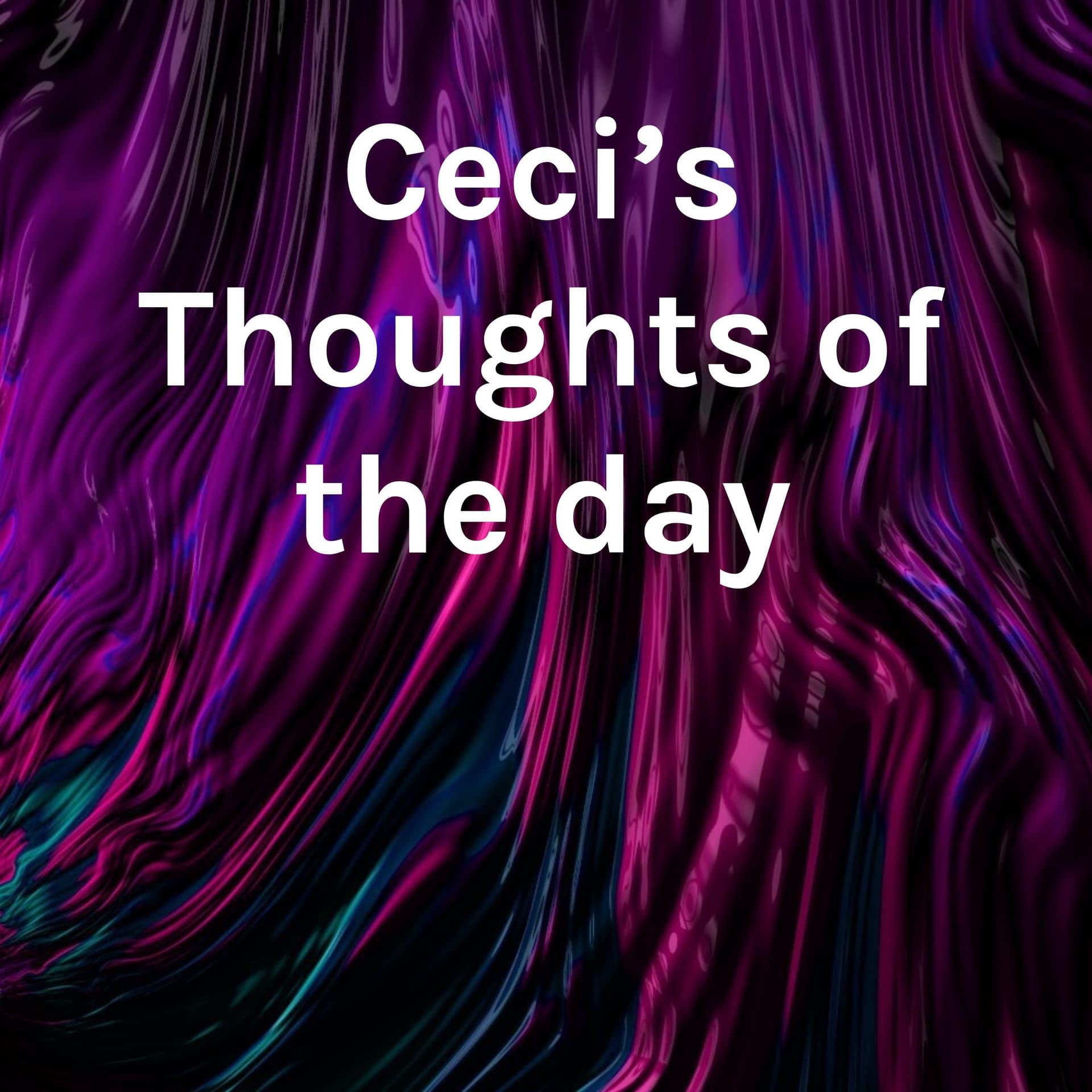 Ceci’s Thoughts of the day - Podcasts