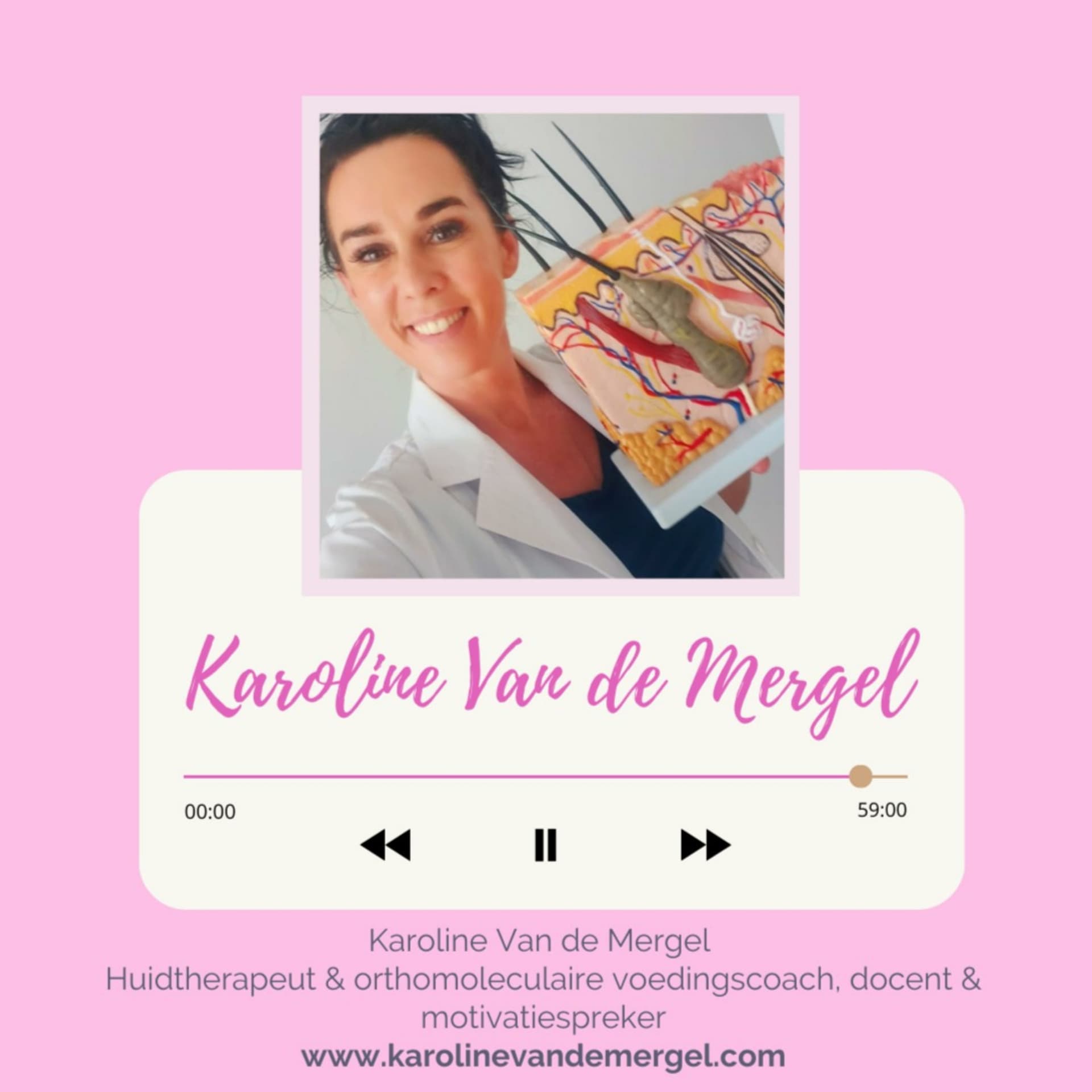 Karoline Van de Mergel - Huidtherapeut en orthomoleculaire voedingscoach. Docent/motivatiespreker - Podcasts